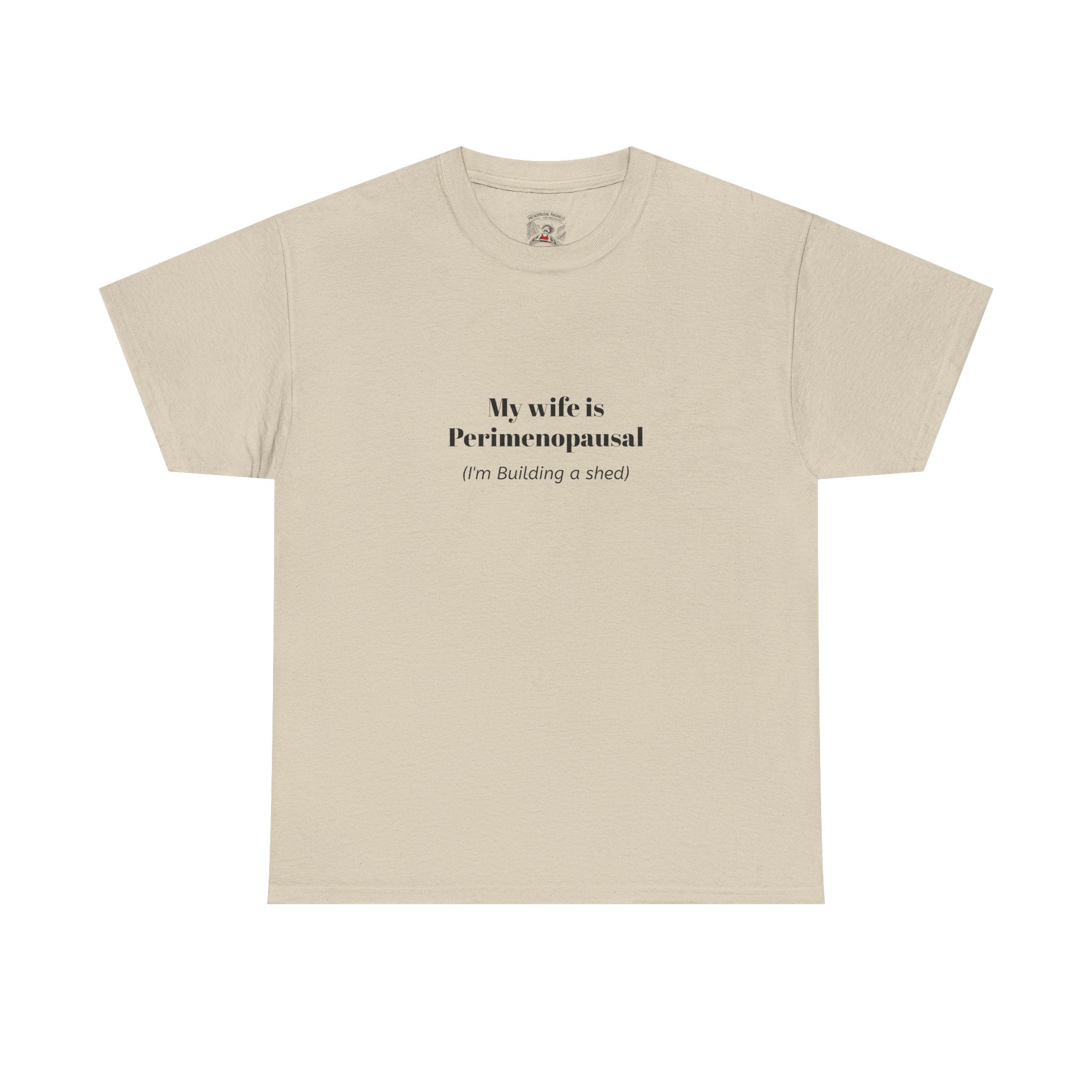 "My wife is Perimenopausal (I'm building a shed)" Funny Menopause Tee