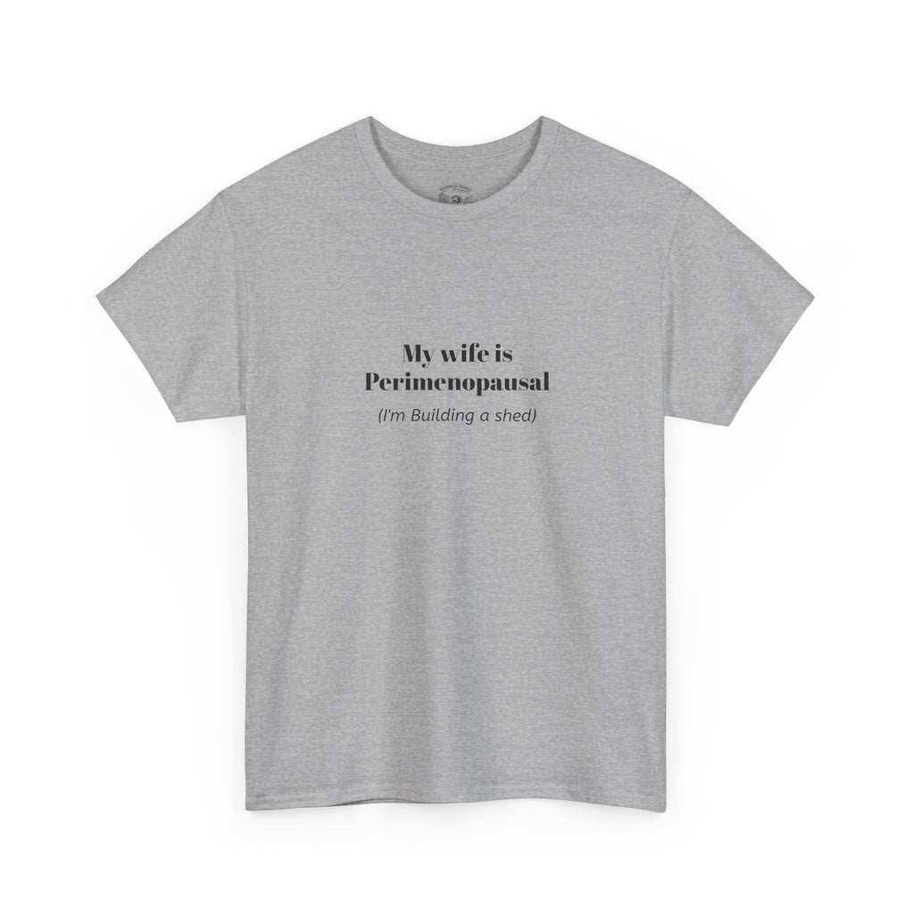 "My wife is Perimenopausal (I'm building a shed)" Funny Menopause Tee