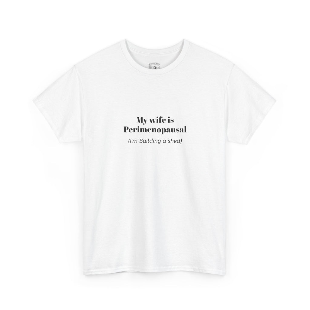 "My wife is Perimenopausal (I'm building a shed)" Funny Menopause Tee