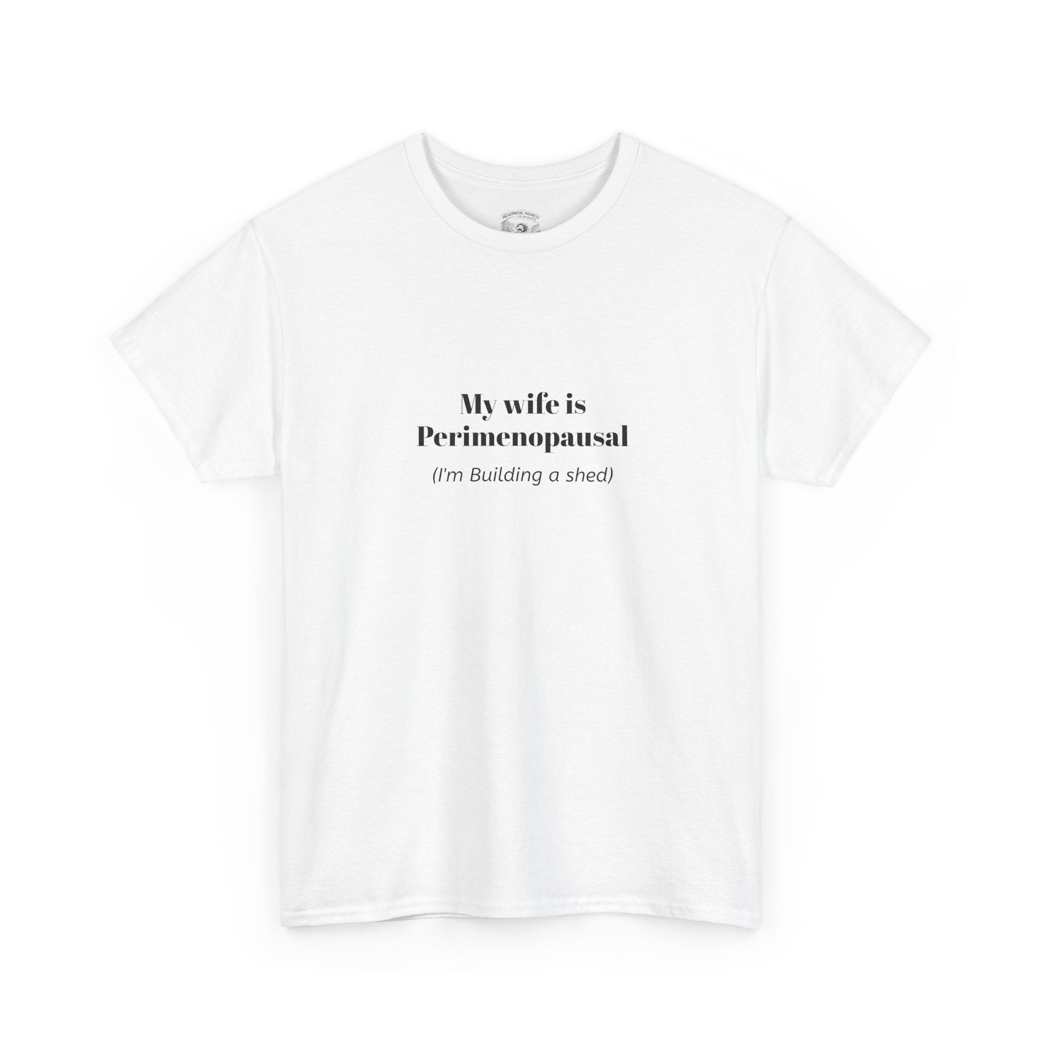 "My wife is Perimenopausal (I'm building a shed)" Funny Menopause Tee