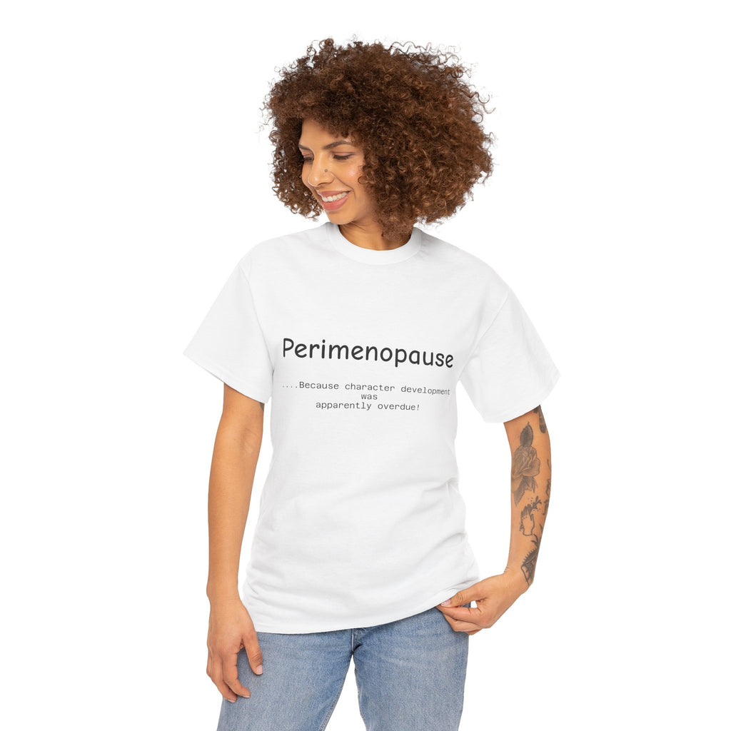 Perimenopause because apparently character was over due Tee — Funny Menopause Awareness Shirt