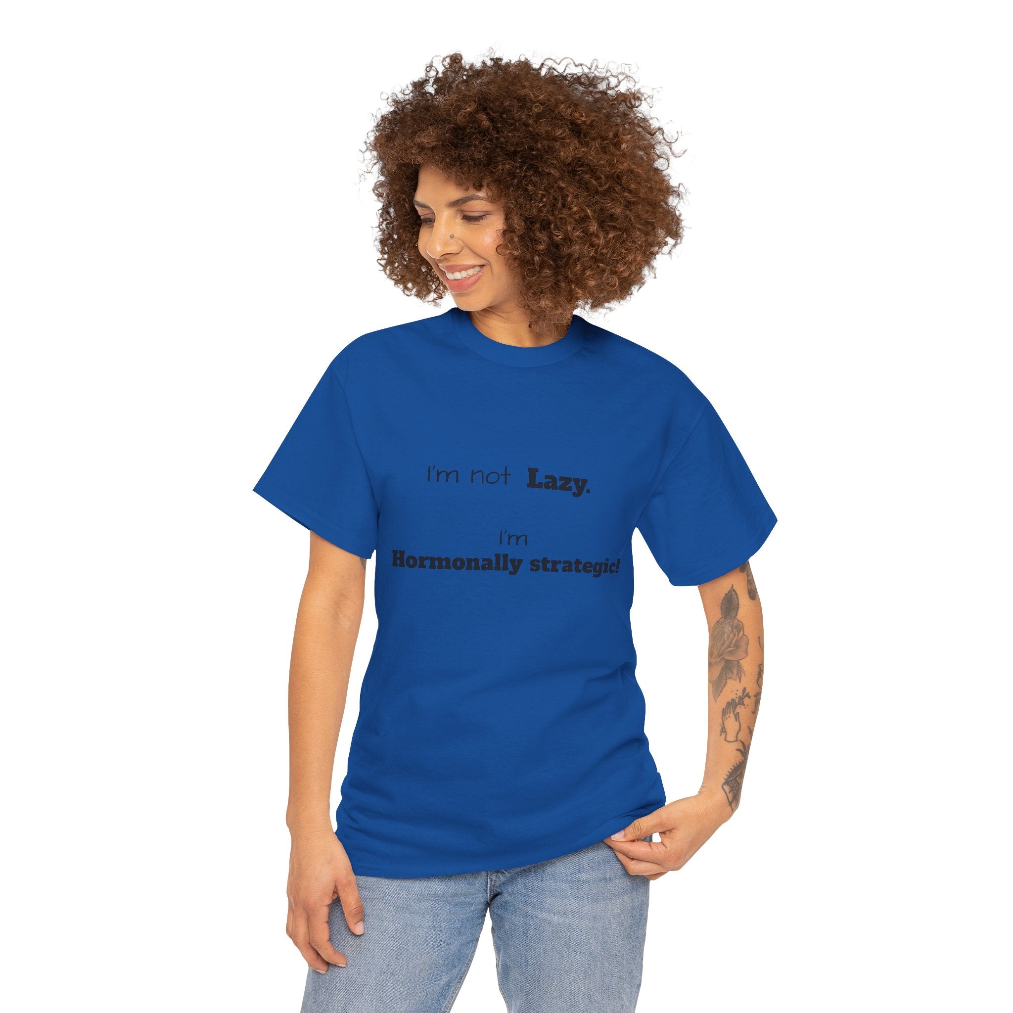 Hormonal Humor Tee — "I'm not Lazy. I'm Hormonally Strategic!"