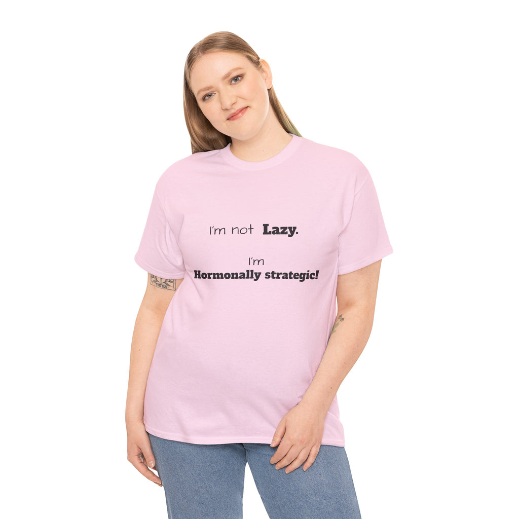 Hormonal Humor Tee — "I'm not Lazy. I'm Hormonally Strategic!"