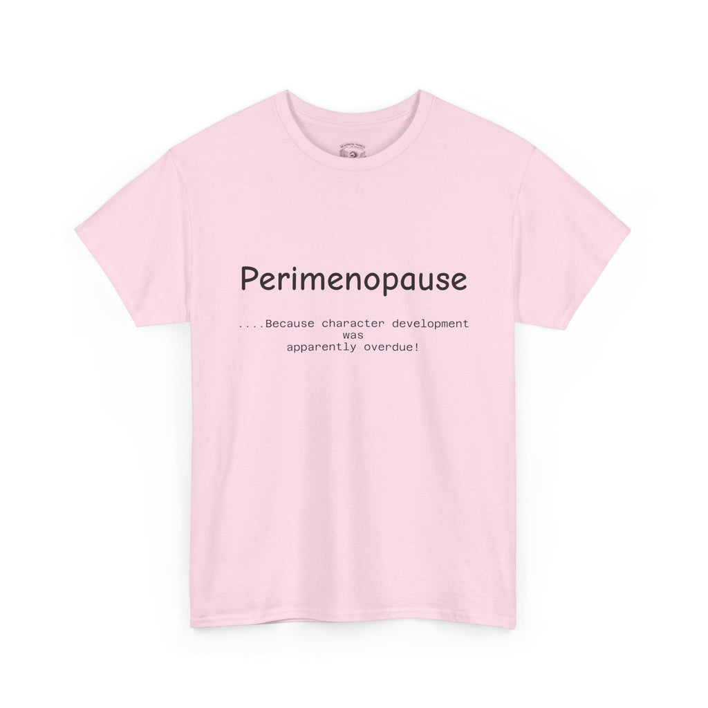 Perimenopause because apparently character was over due Tee — Funny Menopause Awareness Shirt