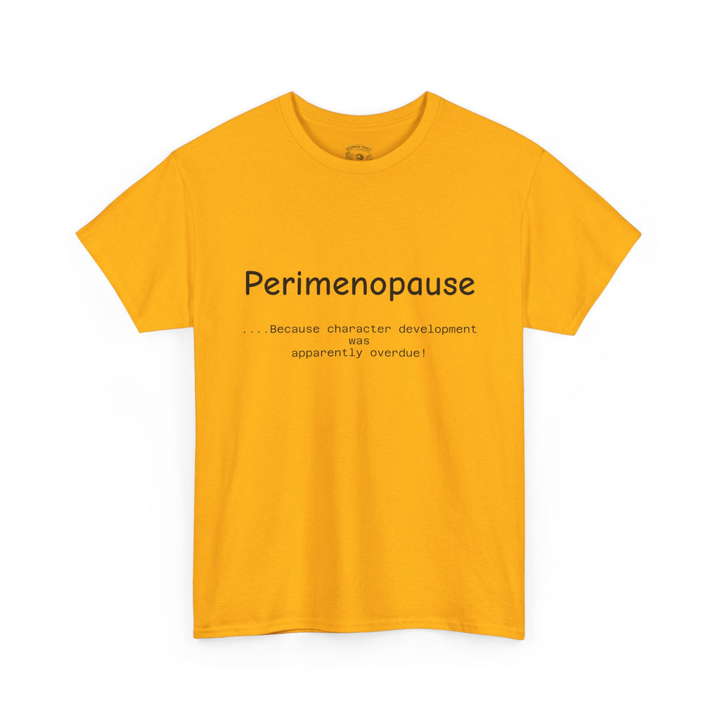 Perimenopause because apparently character was over due Tee — Funny Menopause Awareness Shirt