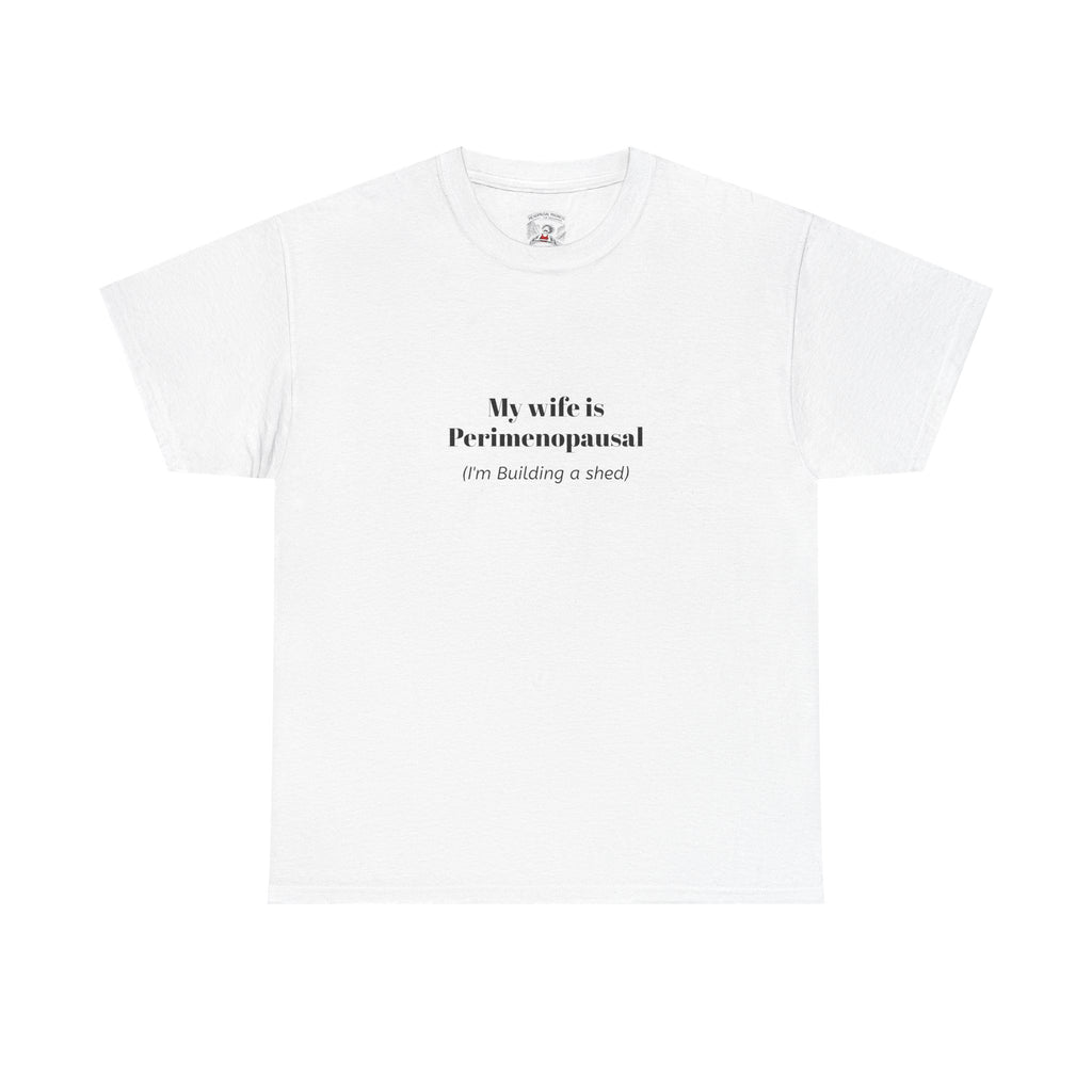 "My wife is Perimenopausal (I'm building a shed)" Funny Menopause Tee