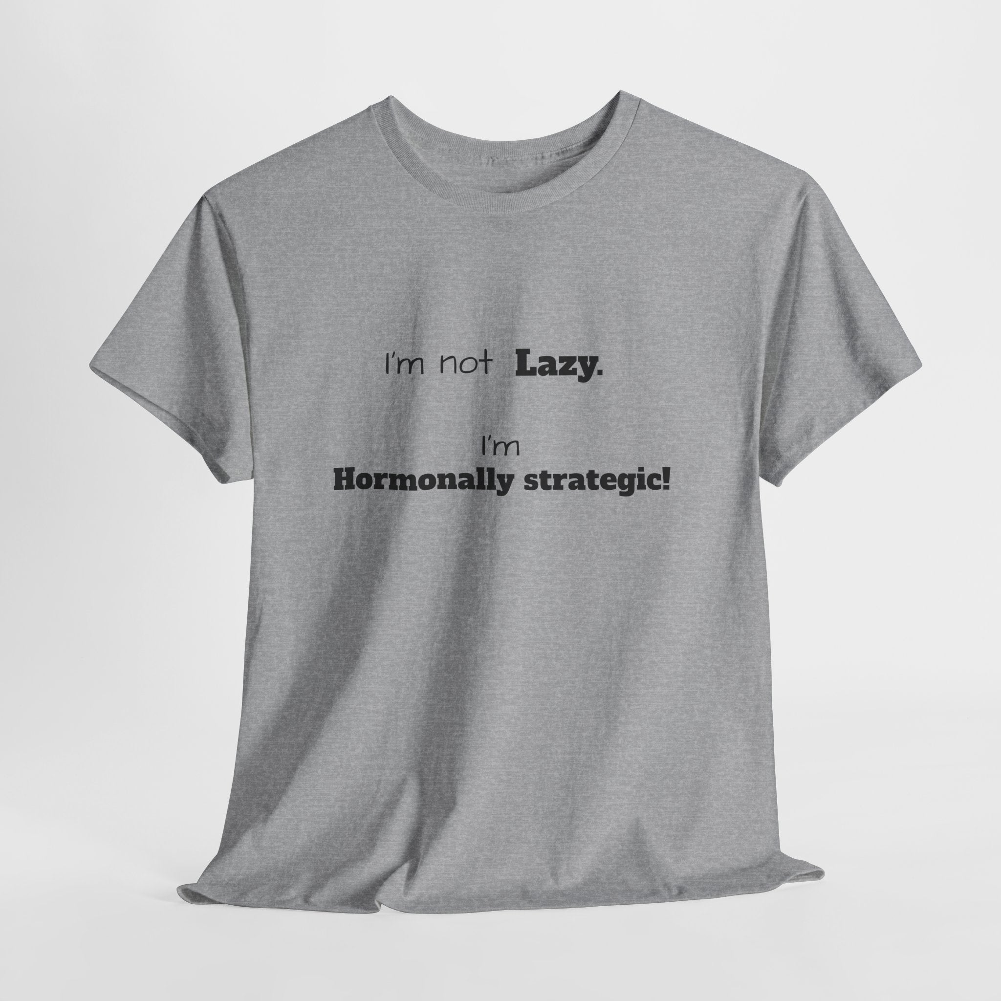 Hormonal Humor Tee — "I'm not Lazy. I'm Hormonally Strategic!"