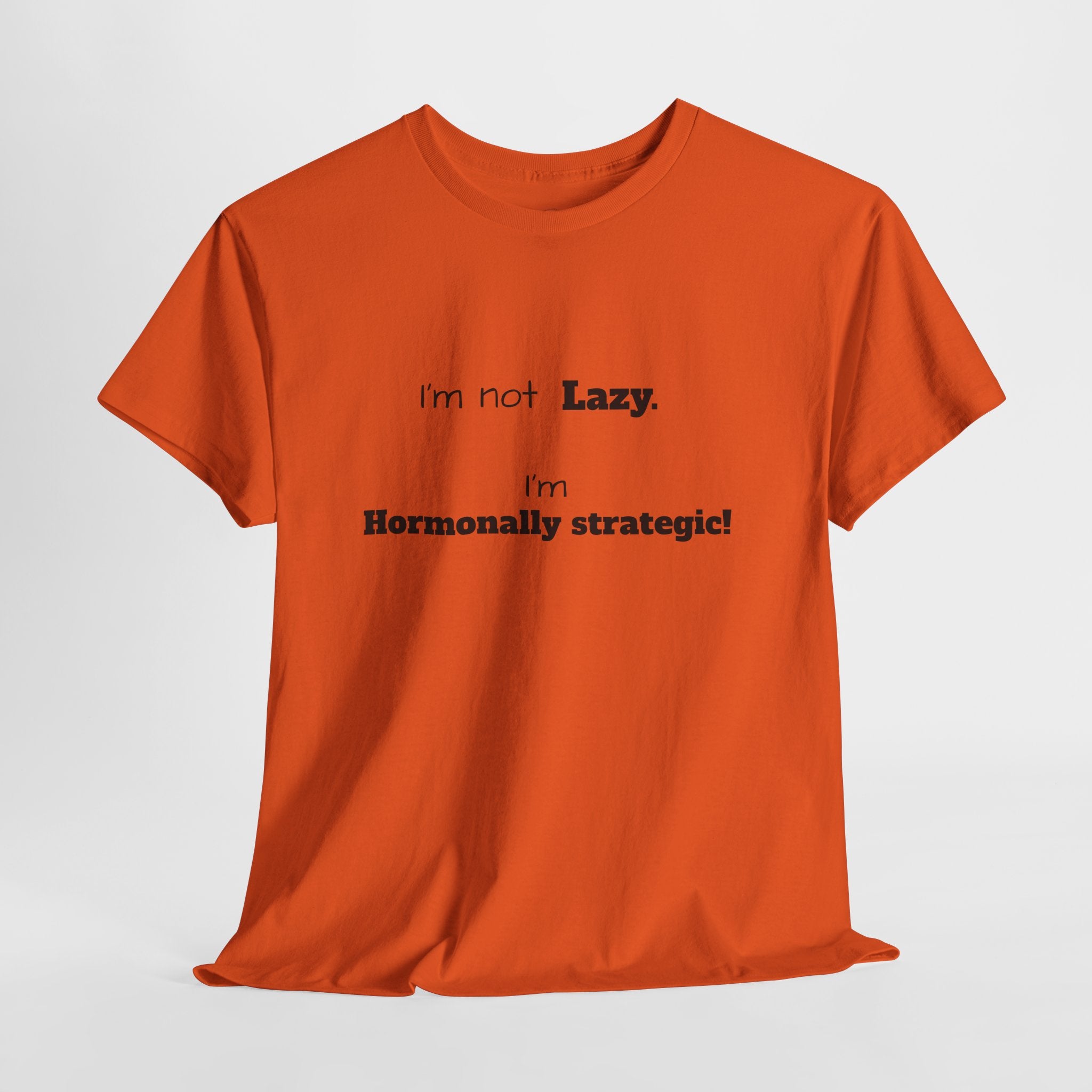 Hormonal Humor Tee — "I'm not Lazy. I'm Hormonally Strategic!"