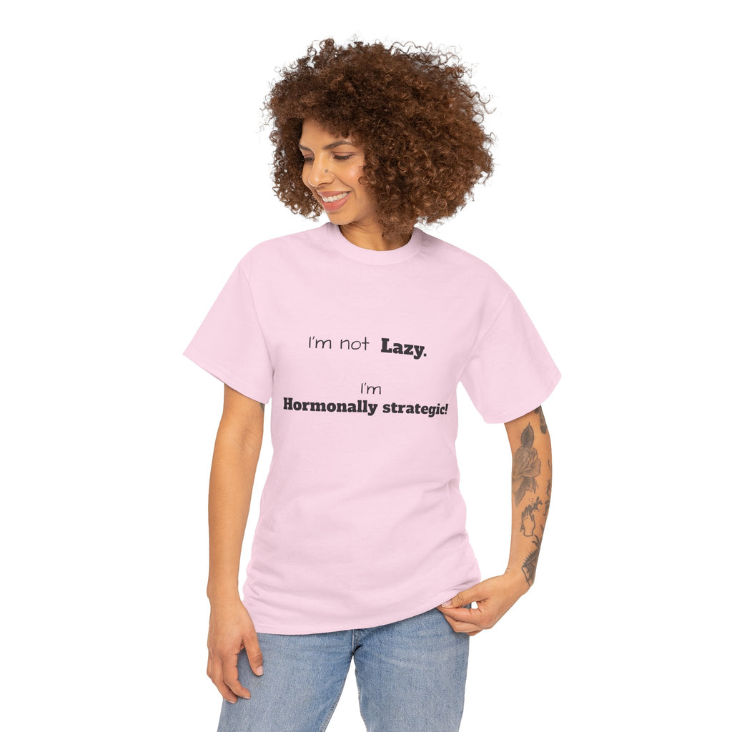 Hormonal Humor Tee — "I'm not Lazy. I'm Hormonally Strategic!"