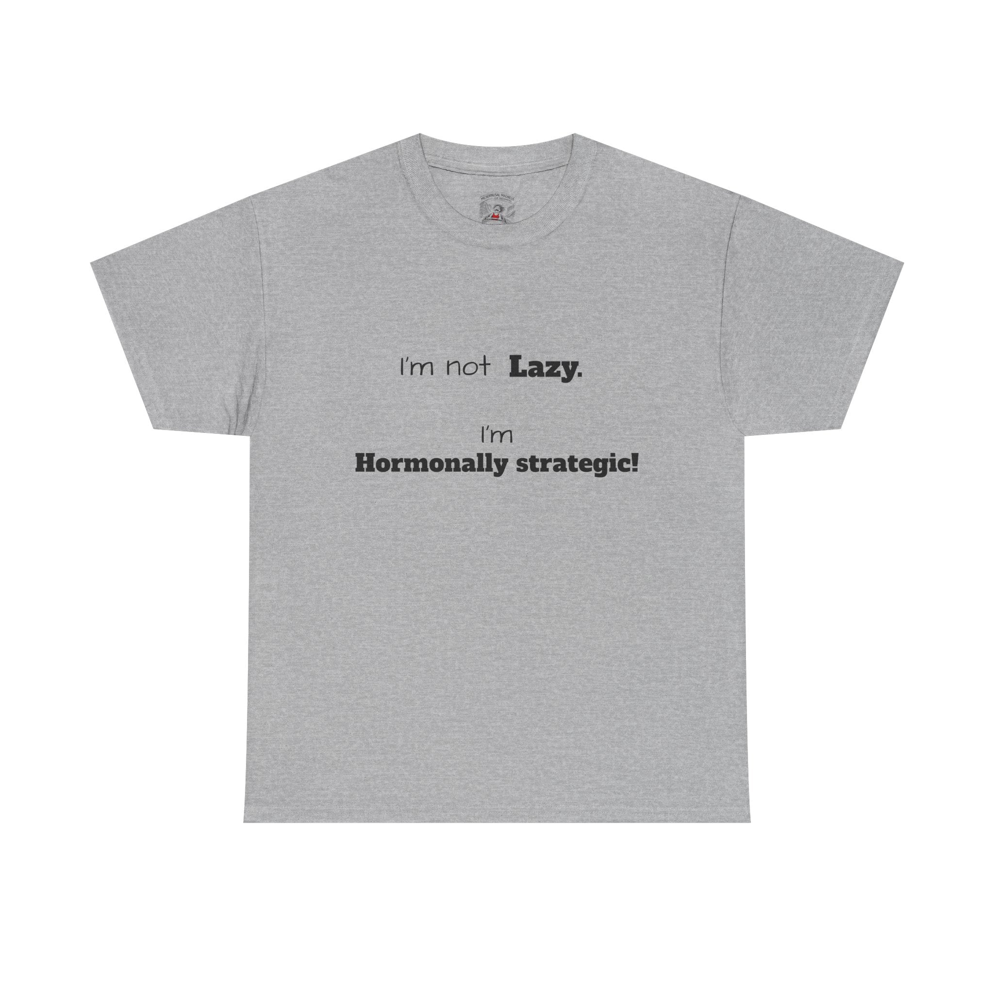 Hormonal Humor Tee — "I'm not Lazy. I'm Hormonally Strategic!"