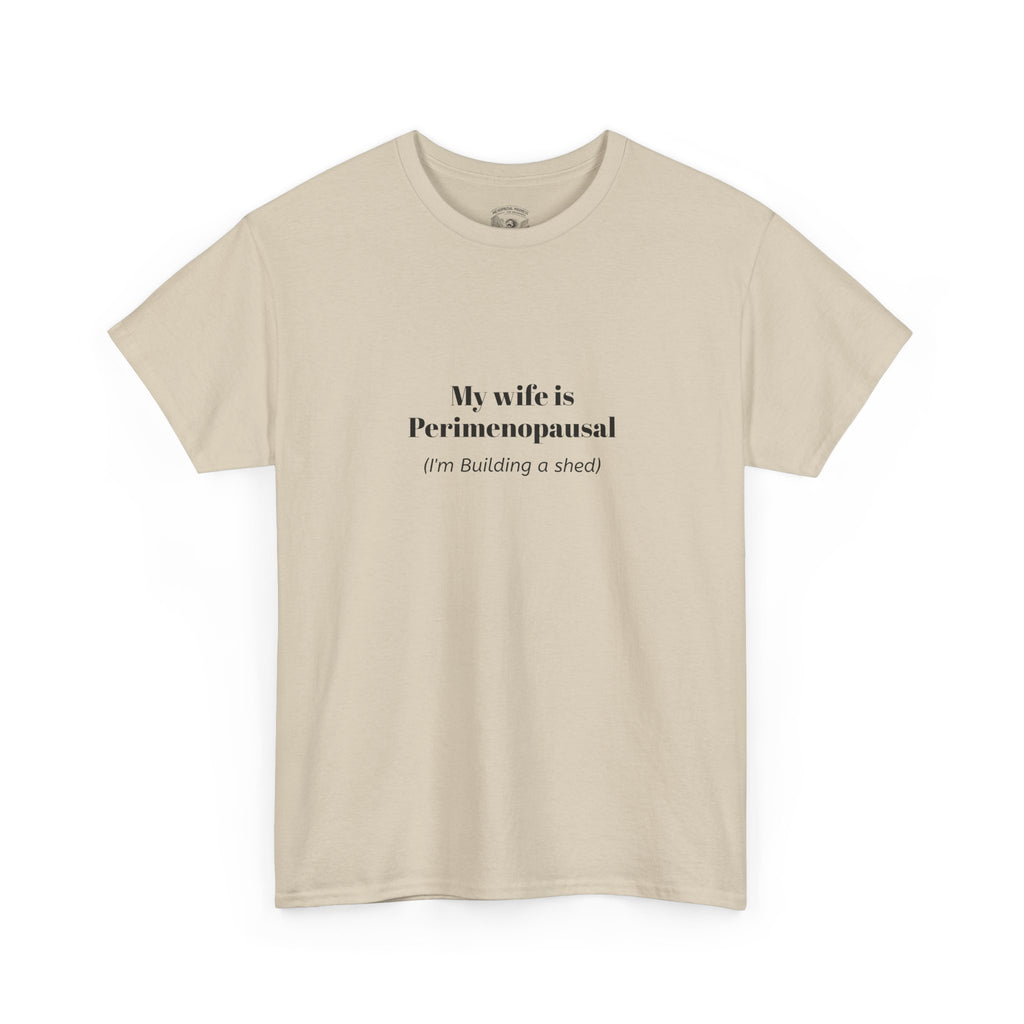 "My wife is Perimenopausal (I'm building a shed)" Funny Menopause Tee