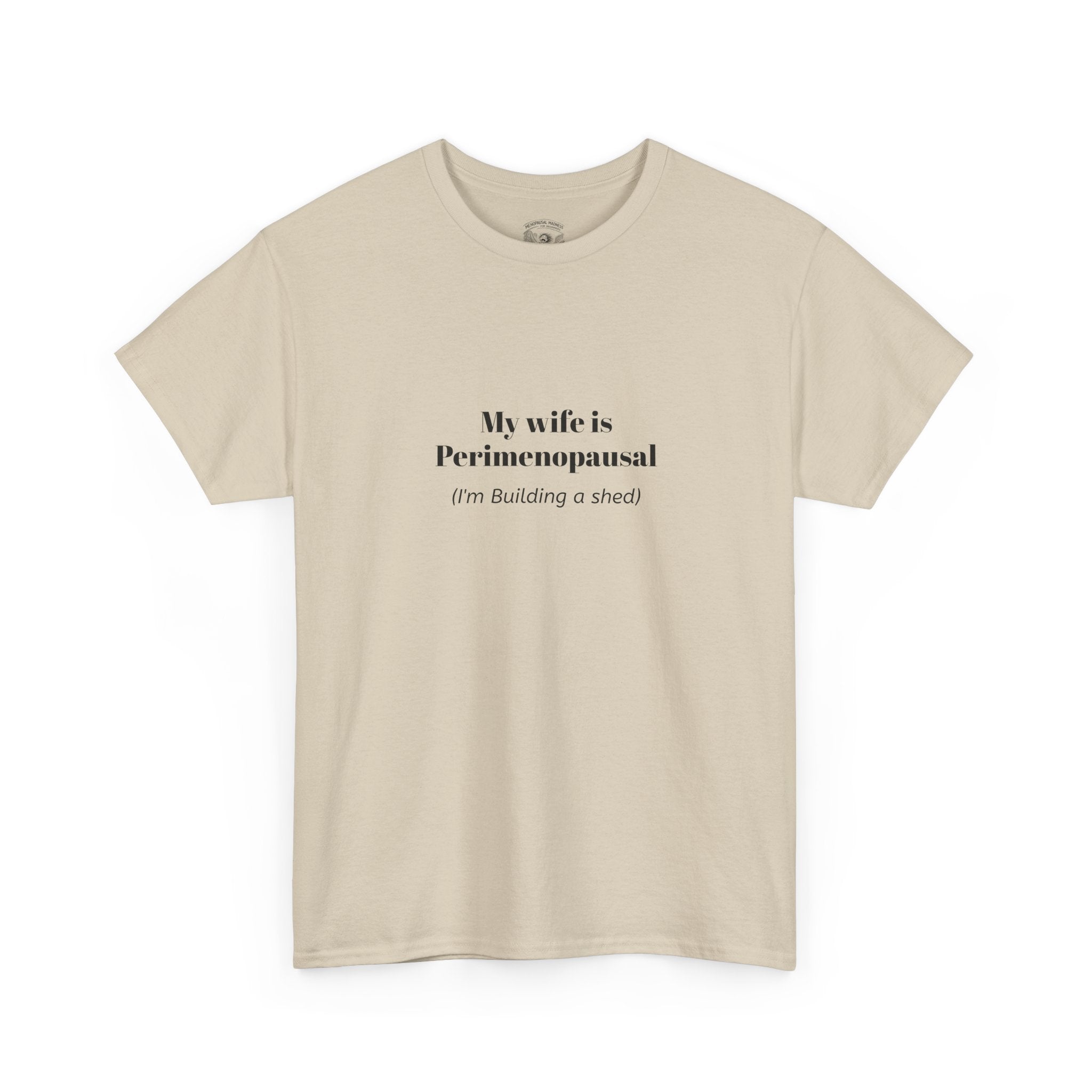 "My wife is Perimenopausal (I'm building a shed)" Funny Menopause Tee