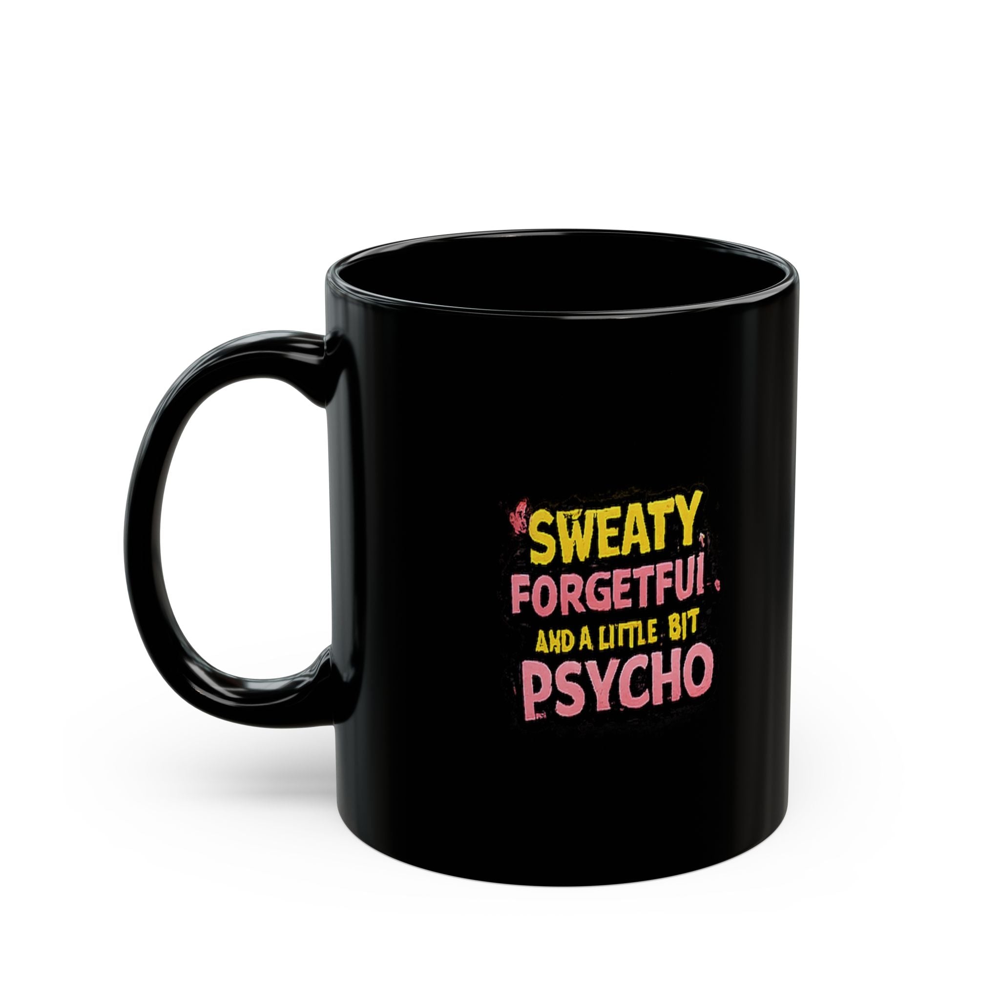 Sweaty, Forgetful & A Little Bit Psycho Black Mug — Funny Novelty Coffee Cup (11oz/15oz)