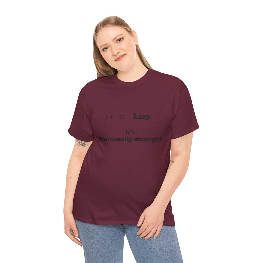 Hormonal Humor Tee — "I'm not Lazy. I'm Hormonally Strategic!"