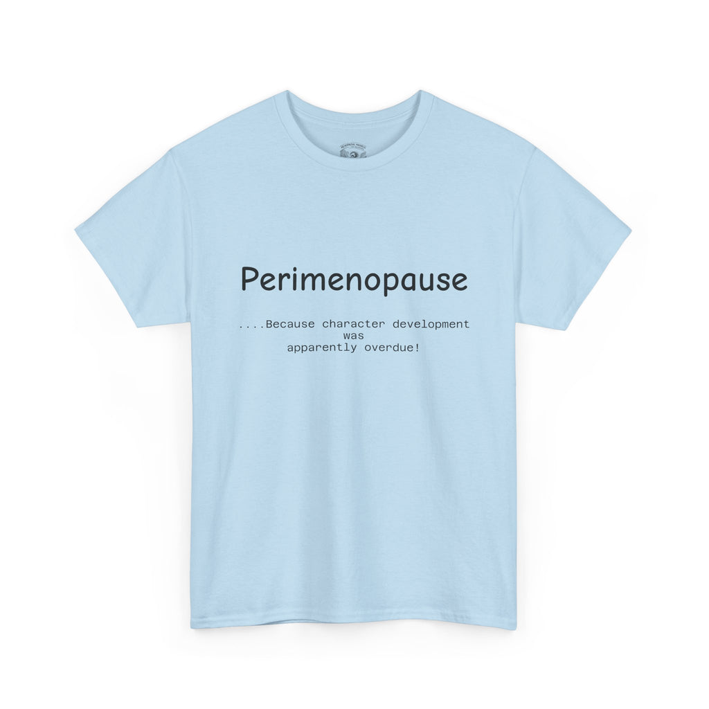 Perimenopause because apparently character was over due Tee — Funny Menopause Awareness Shirt