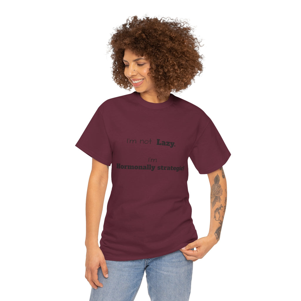 Hormonal Humor Tee — "I'm not Lazy. I'm Hormonally Strategic!"