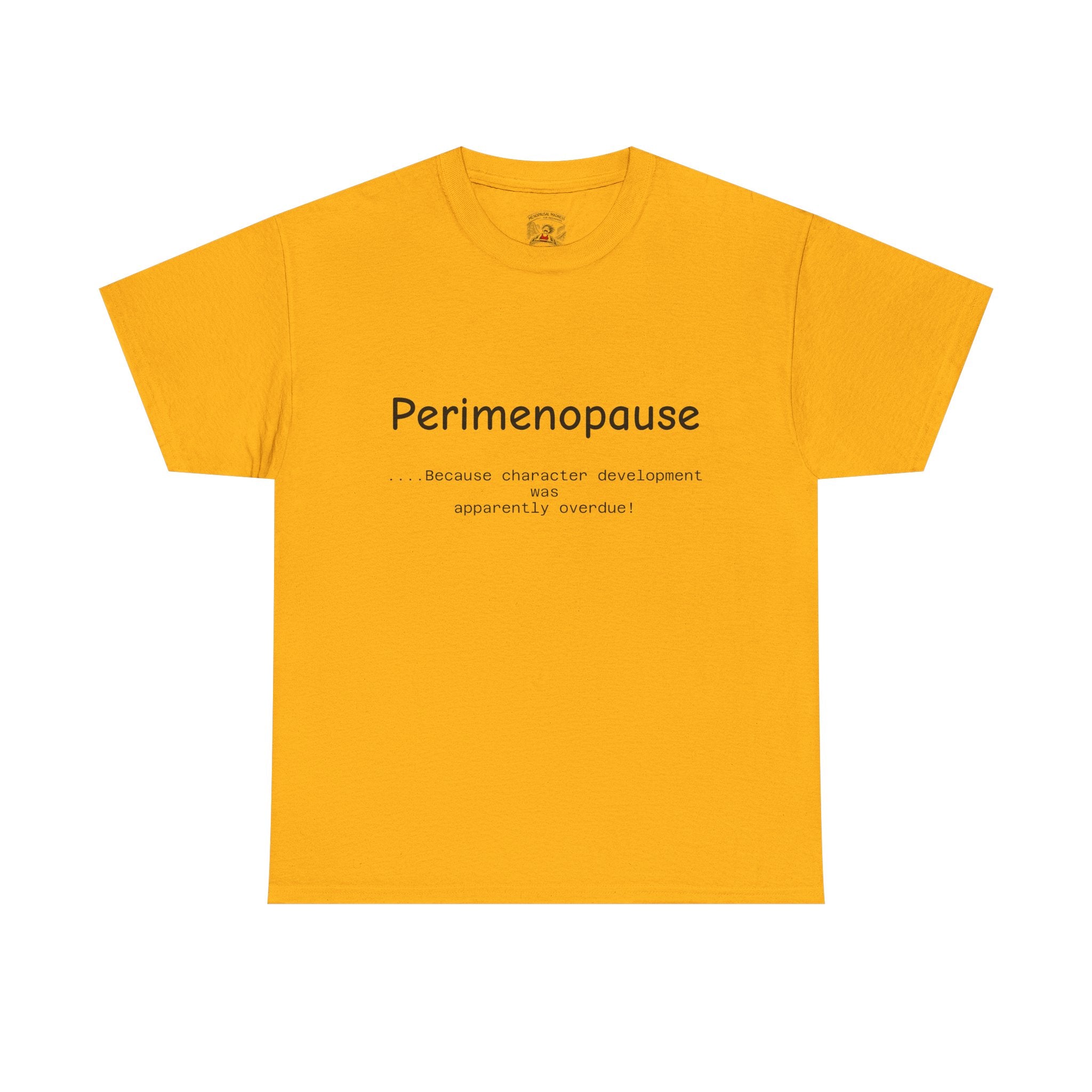 Perimenopause because apparently character was over due Tee — Funny Menopause Awareness Shirt