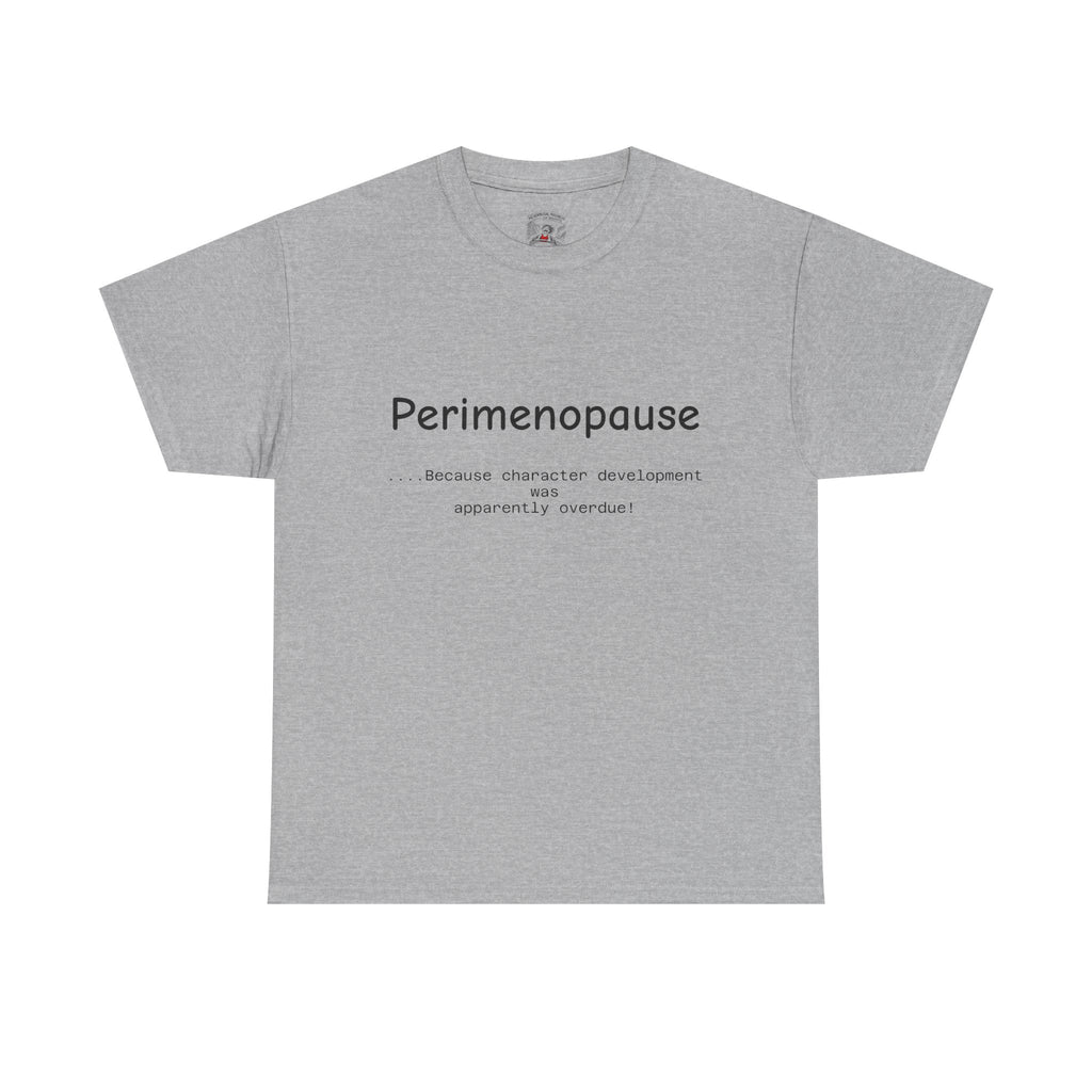 Perimenopause because apparently character was over due Tee — Funny Menopause Awareness Shirt