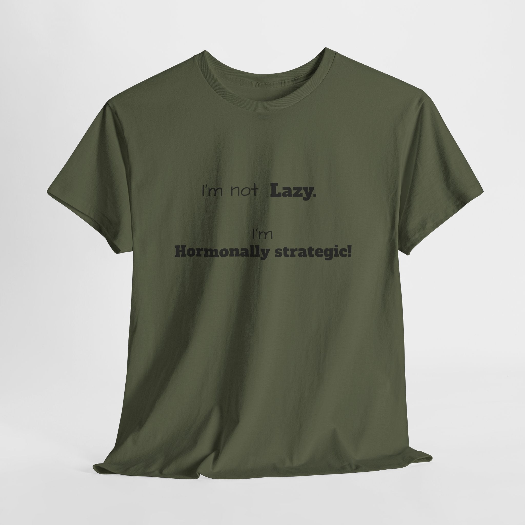 Hormonal Humor Tee — "I'm not Lazy. I'm Hormonally Strategic!"