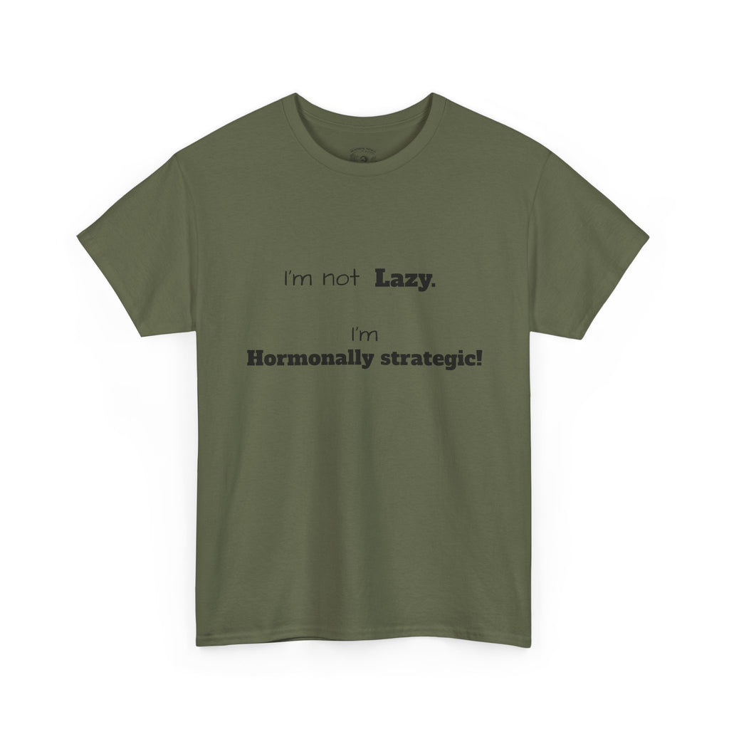 Hormonal Humor Tee — "I'm not Lazy. I'm Hormonally Strategic!"