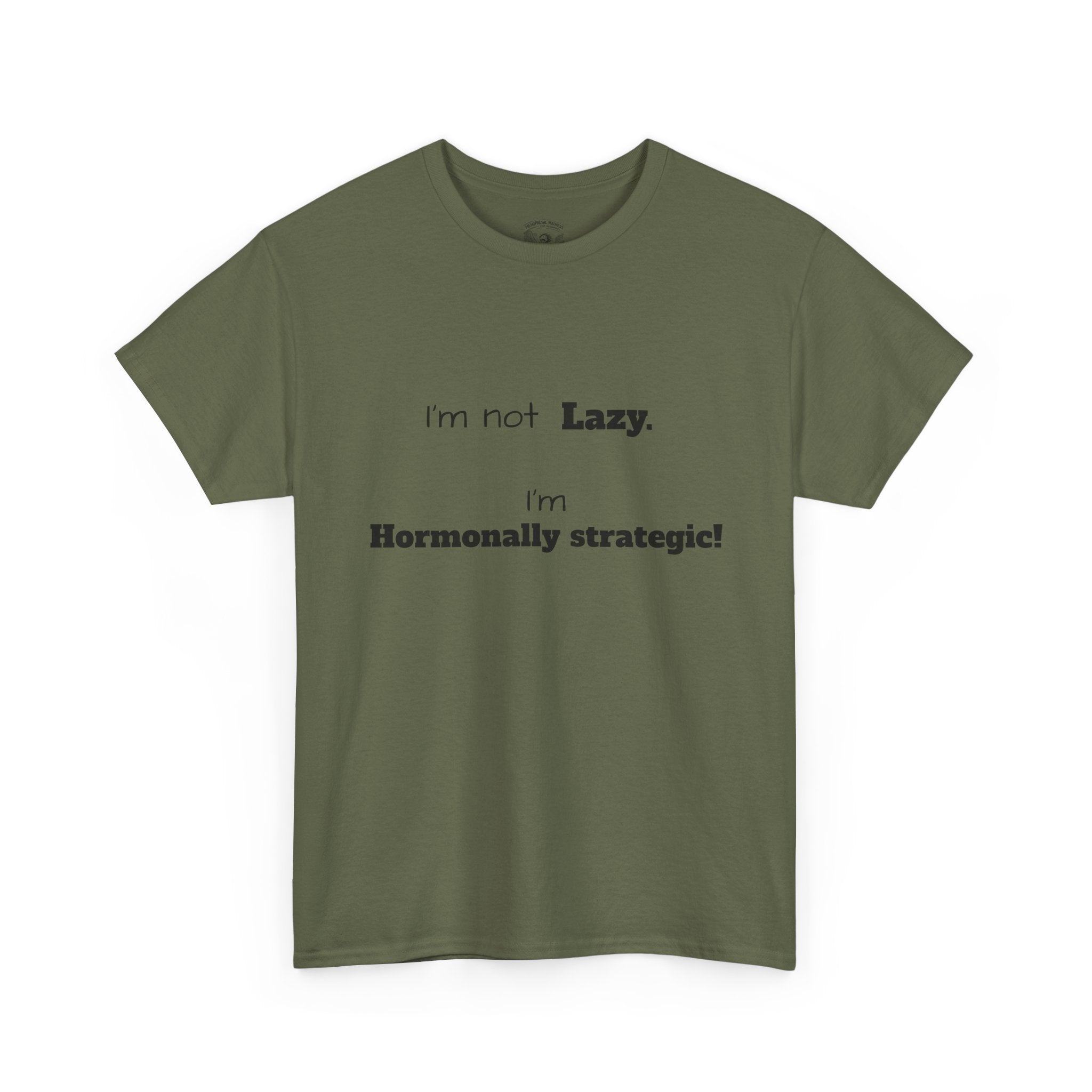 Hormonal Humor Tee — "I'm not Lazy. I'm Hormonally Strategic!"