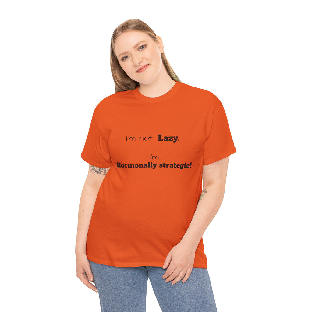 Hormonal Humor Tee — "I'm not Lazy. I'm Hormonally Strategic!"