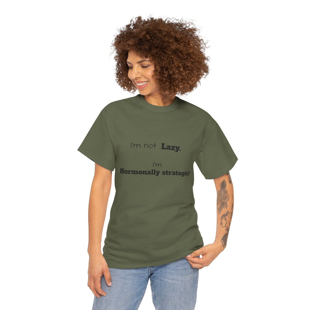 Hormonal Humor Tee — "I'm not Lazy. I'm Hormonally Strategic!"