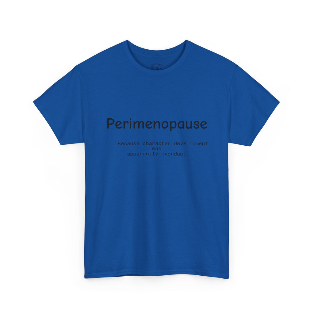 Perimenopause because apparently character was over due Tee — Funny Menopause Awareness Shirt