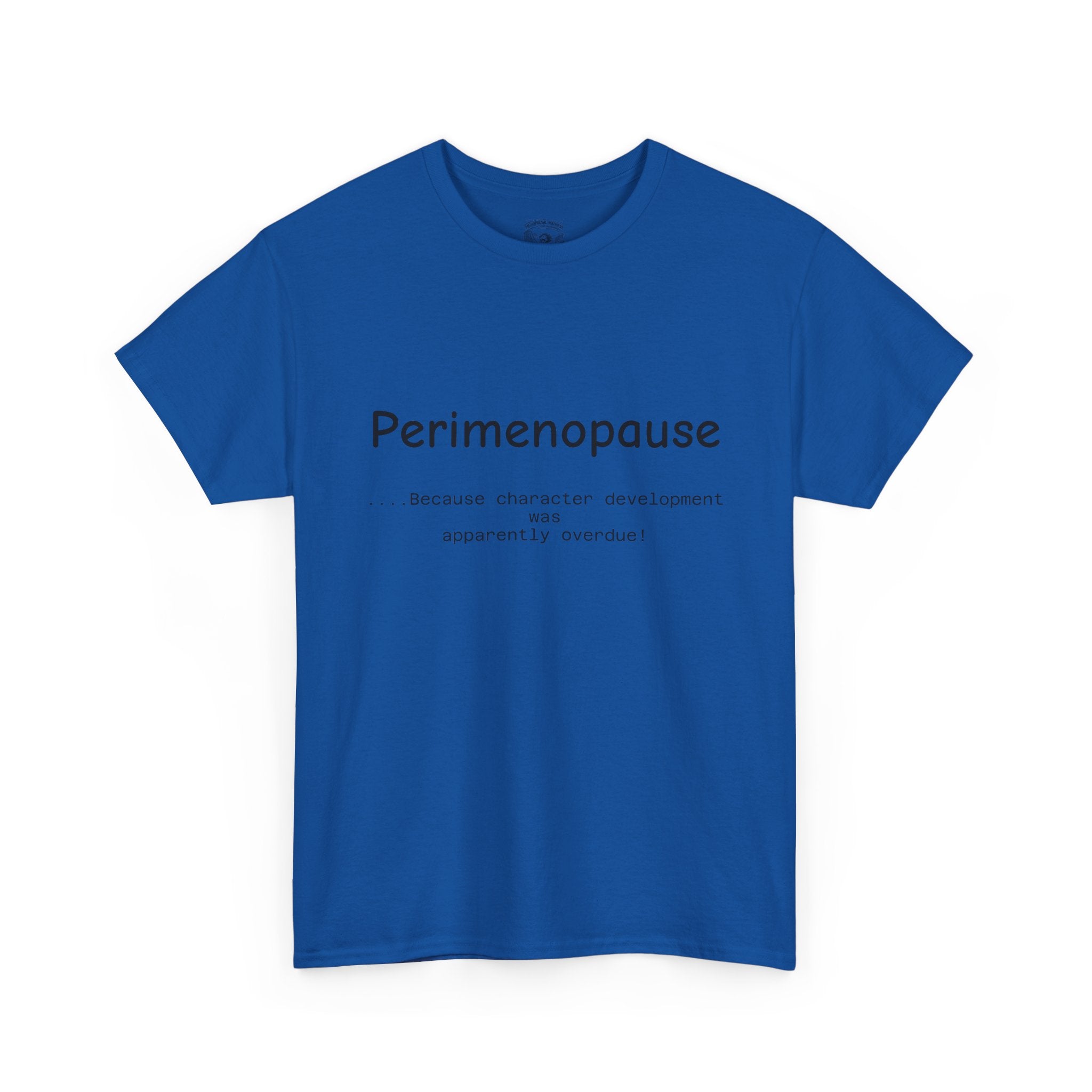 Perimenopause because apparently character was over due Tee — Funny Menopause Awareness Shirt