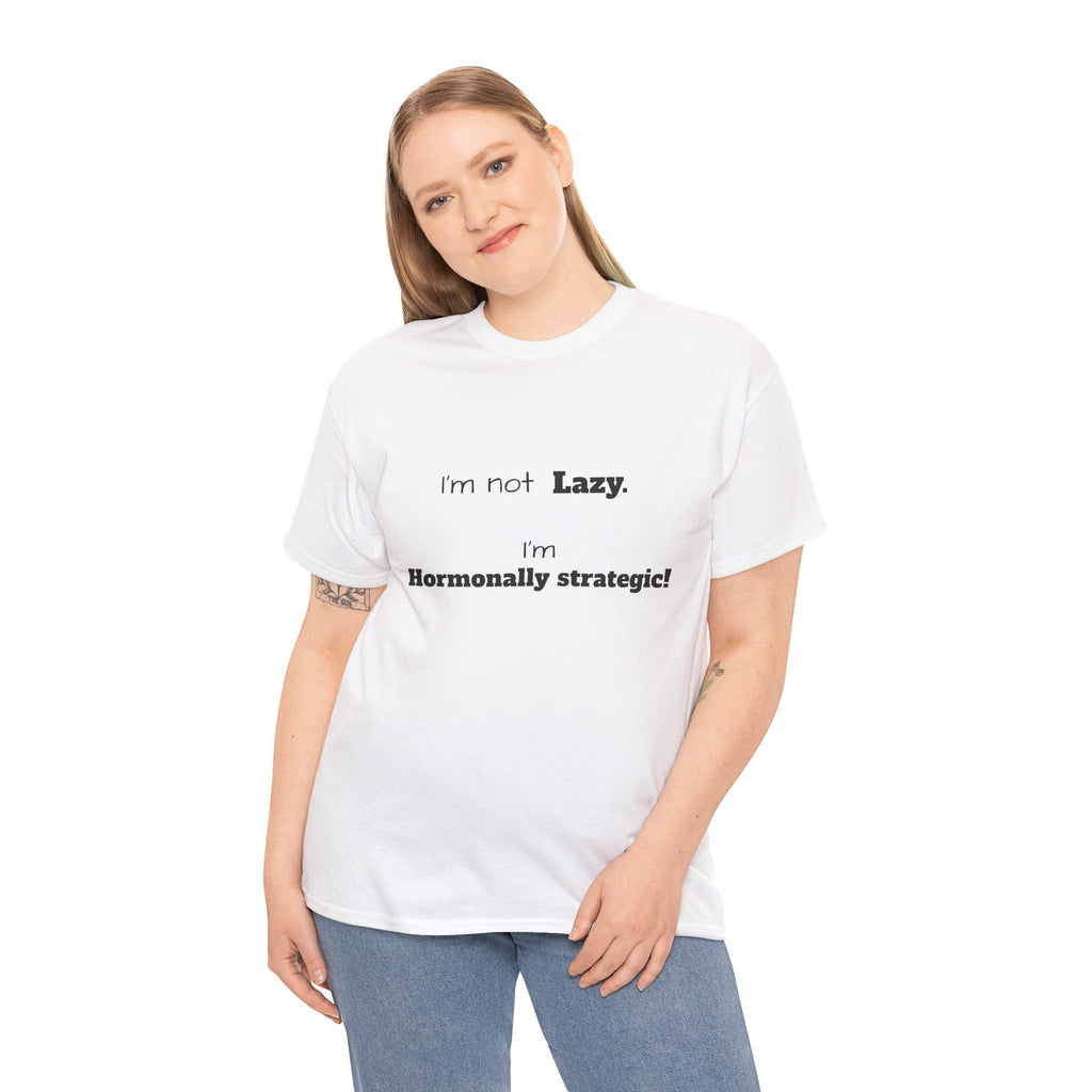 Hormonal Humor Tee — "I'm not Lazy. I'm Hormonally Strategic!"
