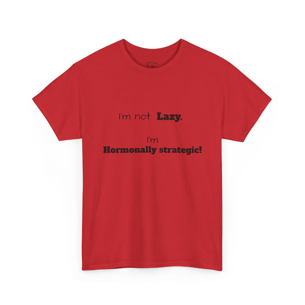 Hormonal Humor Tee — "I'm not Lazy. I'm Hormonally Strategic!"