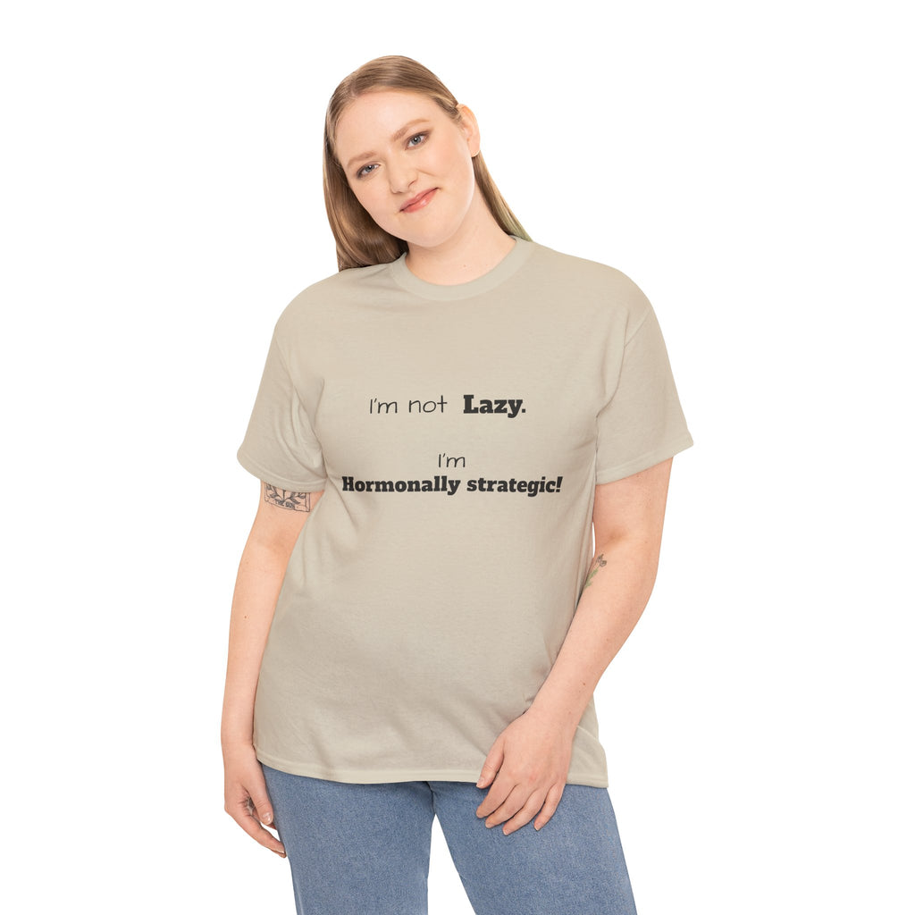 Hormonal Humor Tee — "I'm not Lazy. I'm Hormonally Strategic!"
