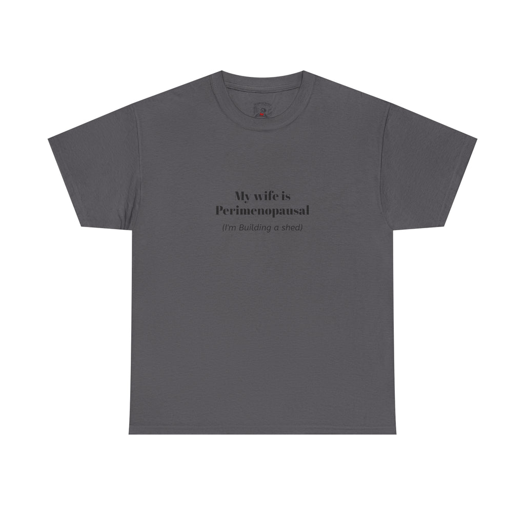 "My wife is Perimenopausal (I'm building a shed)" Funny Menopause Tee
