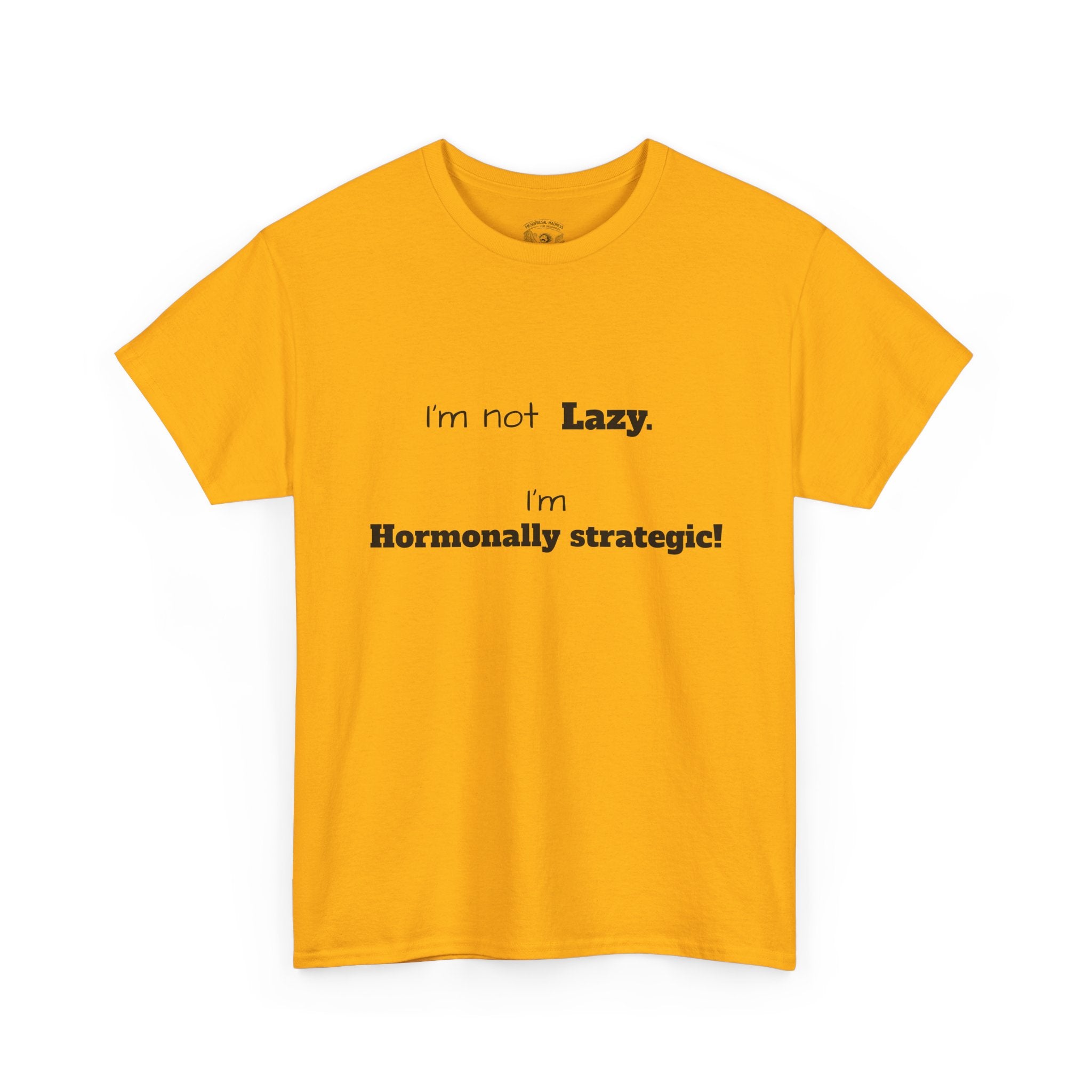 Hormonal Humor Tee — "I'm not Lazy. I'm Hormonally Strategic!"