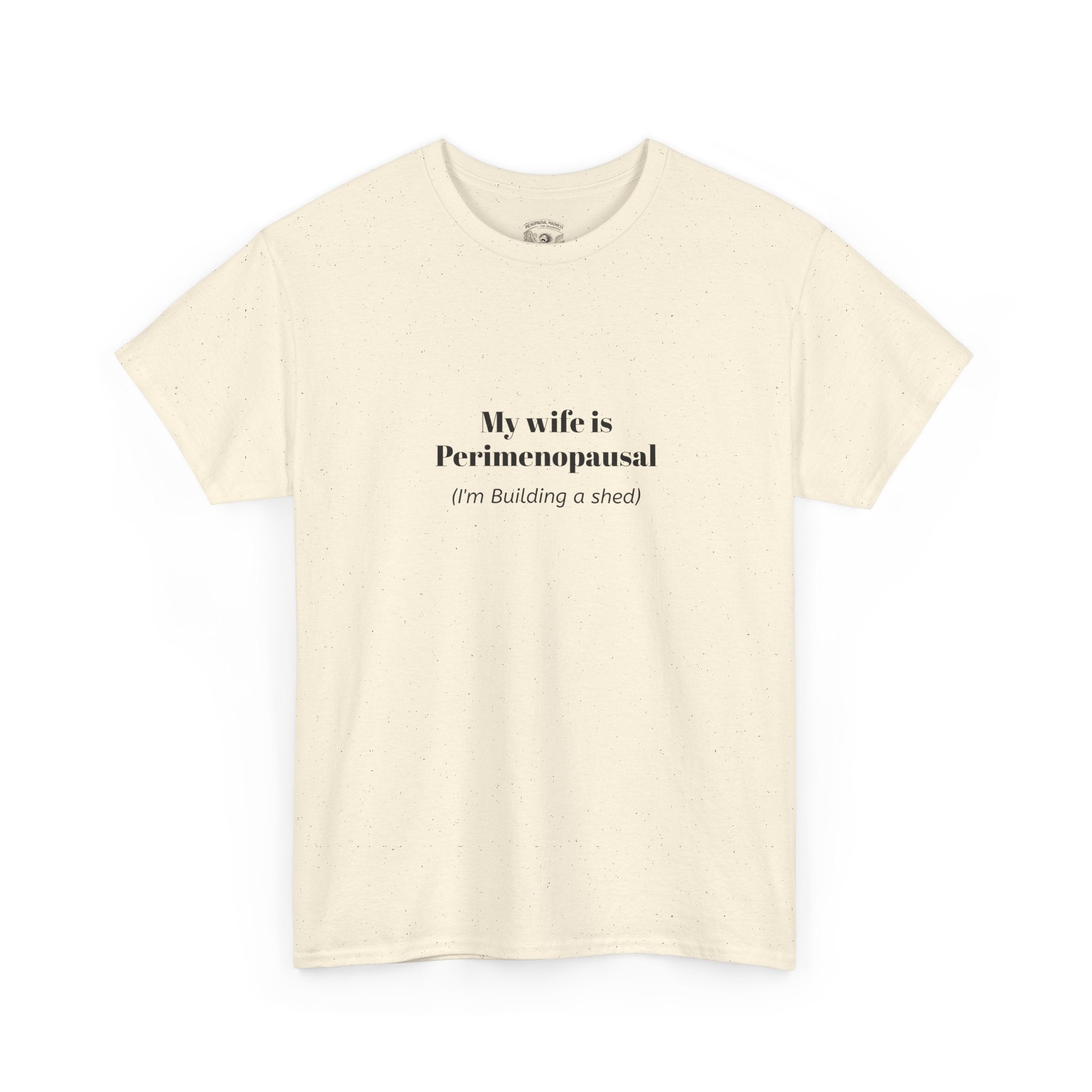 "My wife is Perimenopausal (I'm building a shed)" Funny Menopause Tee