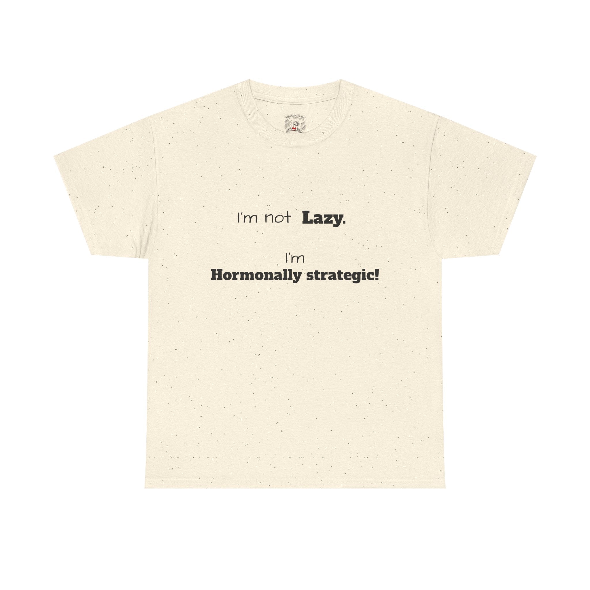 Hormonal Humor Tee — "I'm not Lazy. I'm Hormonally Strategic!"