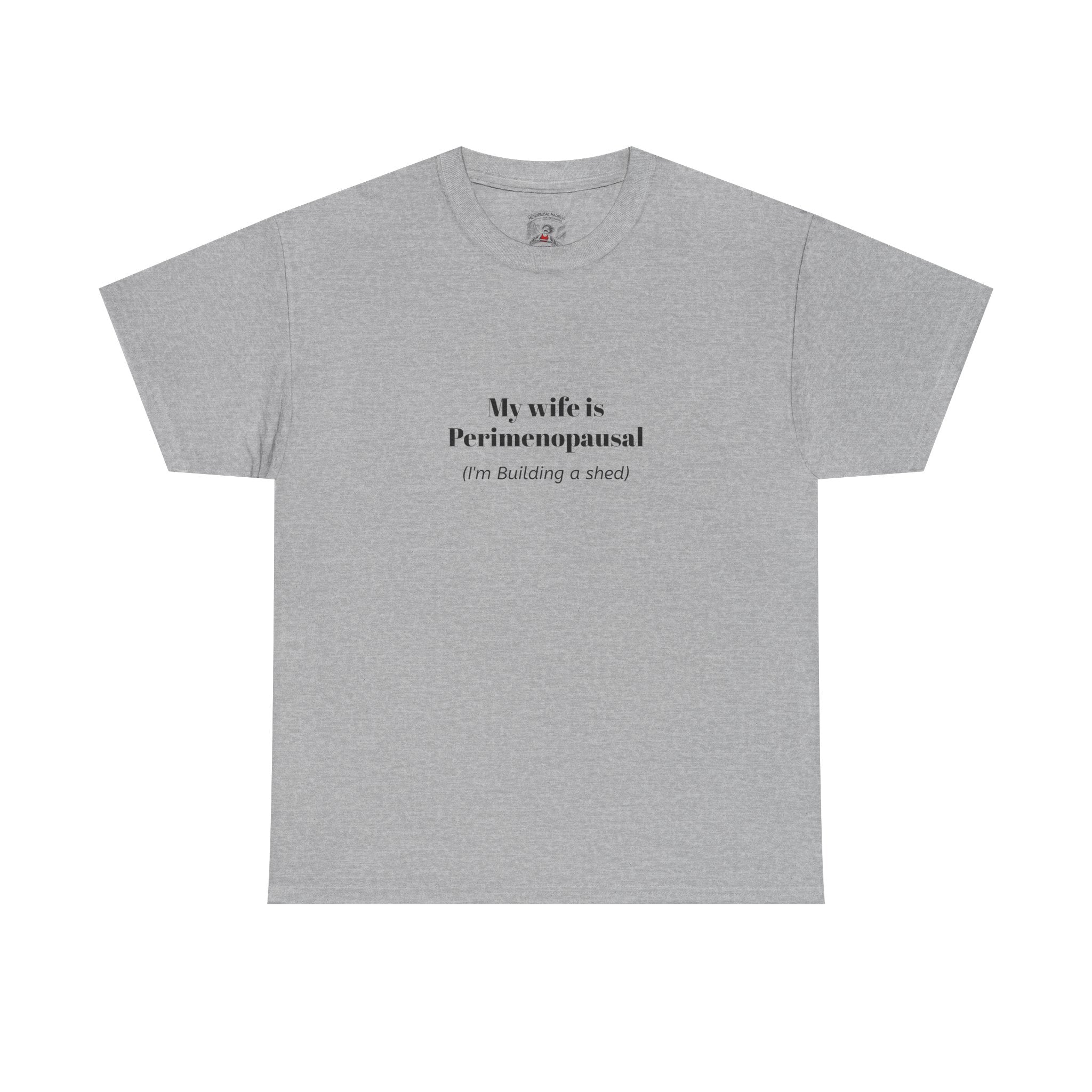 "My wife is Perimenopausal (I'm building a shed)" Funny Menopause Tee