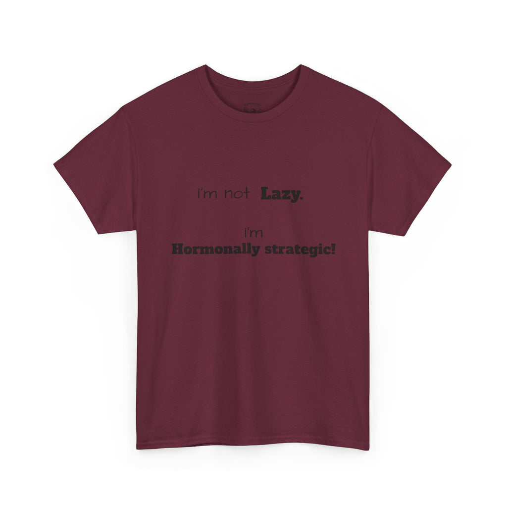 Hormonal Humor Tee — "I'm not Lazy. I'm Hormonally Strategic!"
