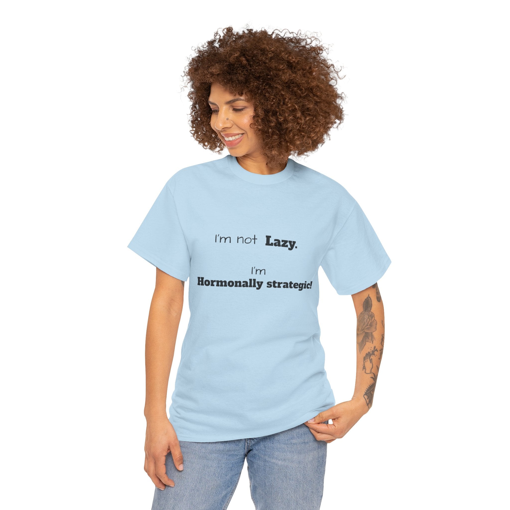 Hormonal Humor Tee — "I'm not Lazy. I'm Hormonally Strategic!"