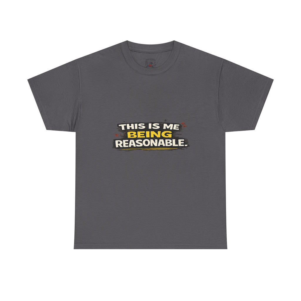 Being Reasonable T-Shirt — 'This Is Me Being Reasonable' Graphic Tee