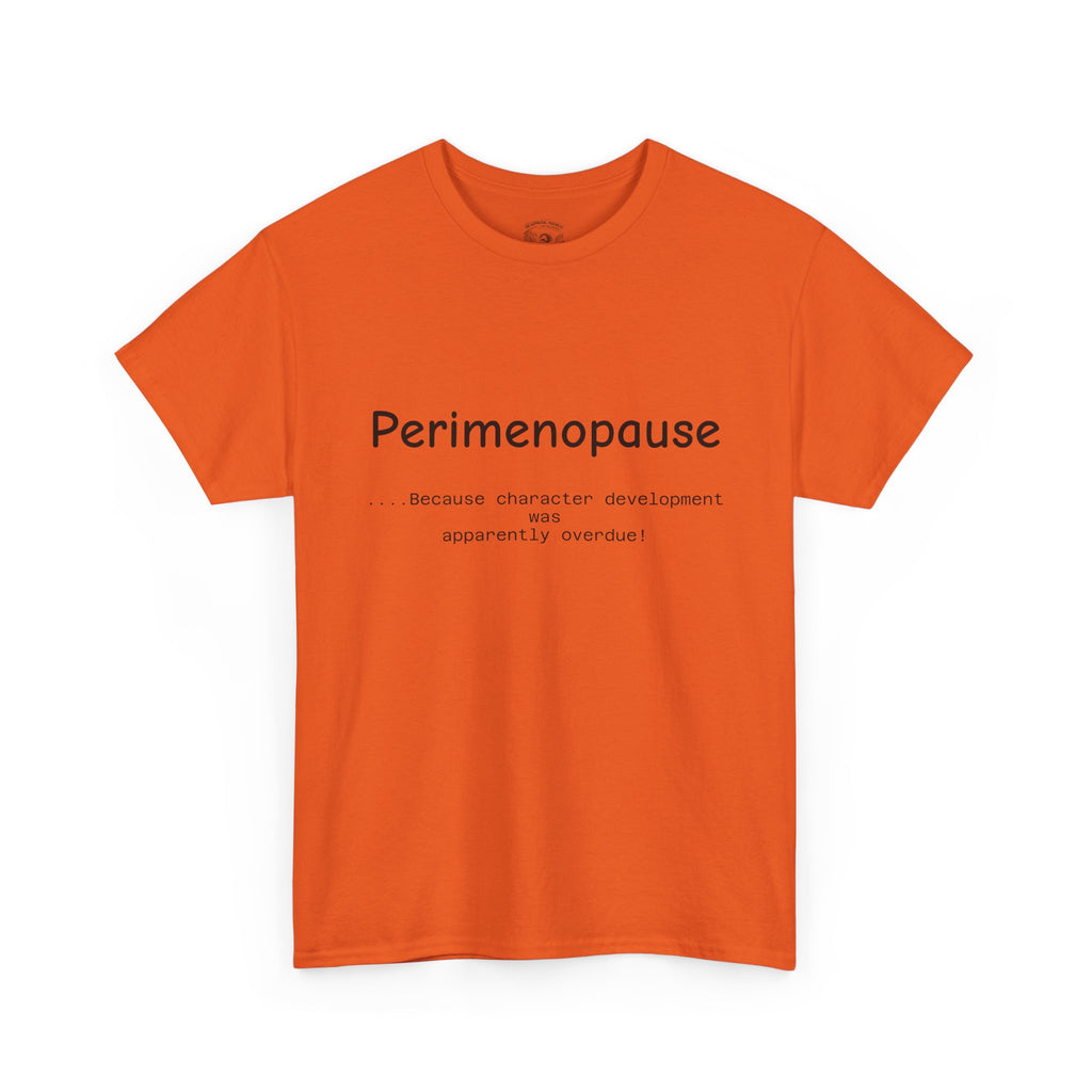 Perimenopause because apparently character was over due Tee — Funny Menopause Awareness Shirt