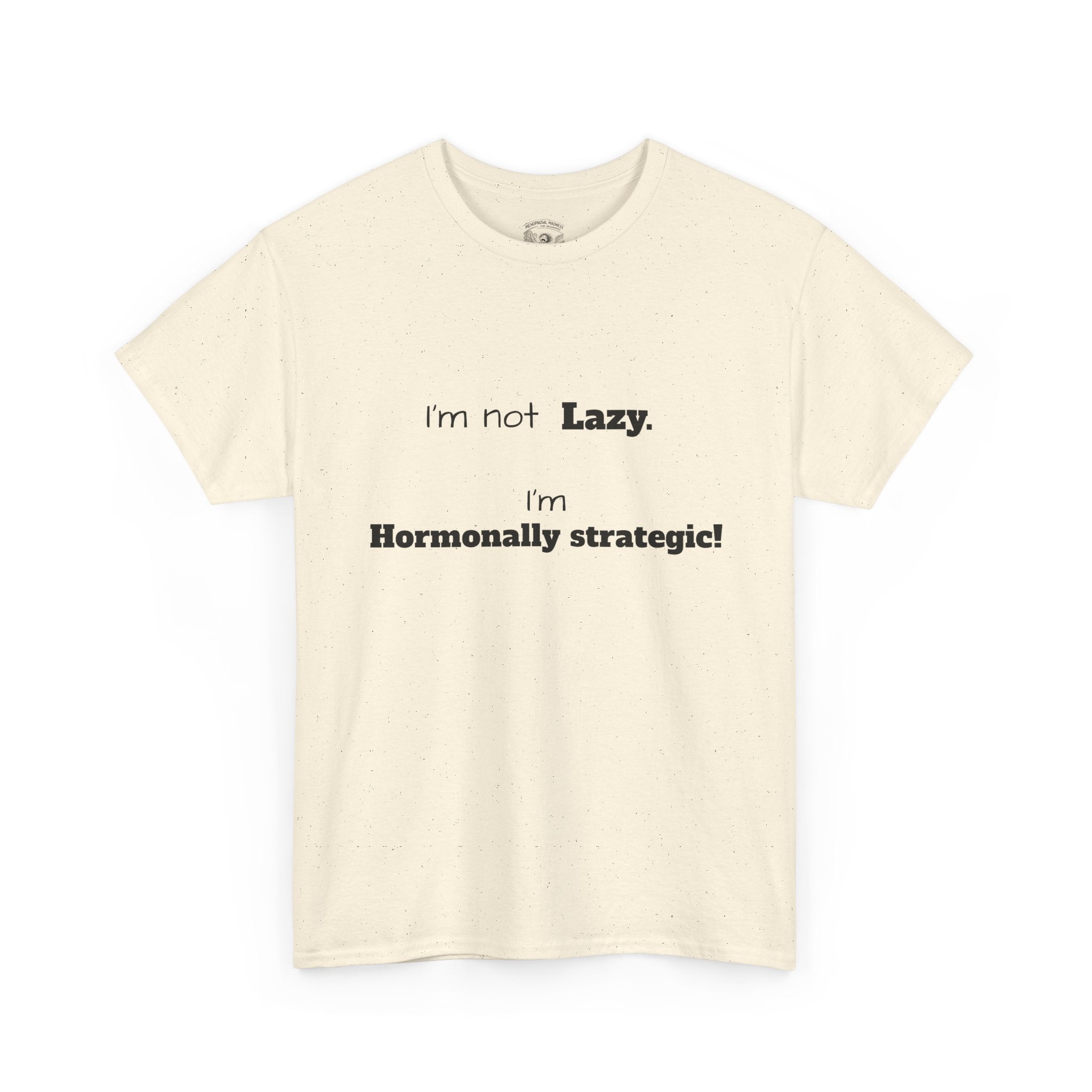 Hormonal Humor Tee — "I'm not Lazy. I'm Hormonally Strategic!"