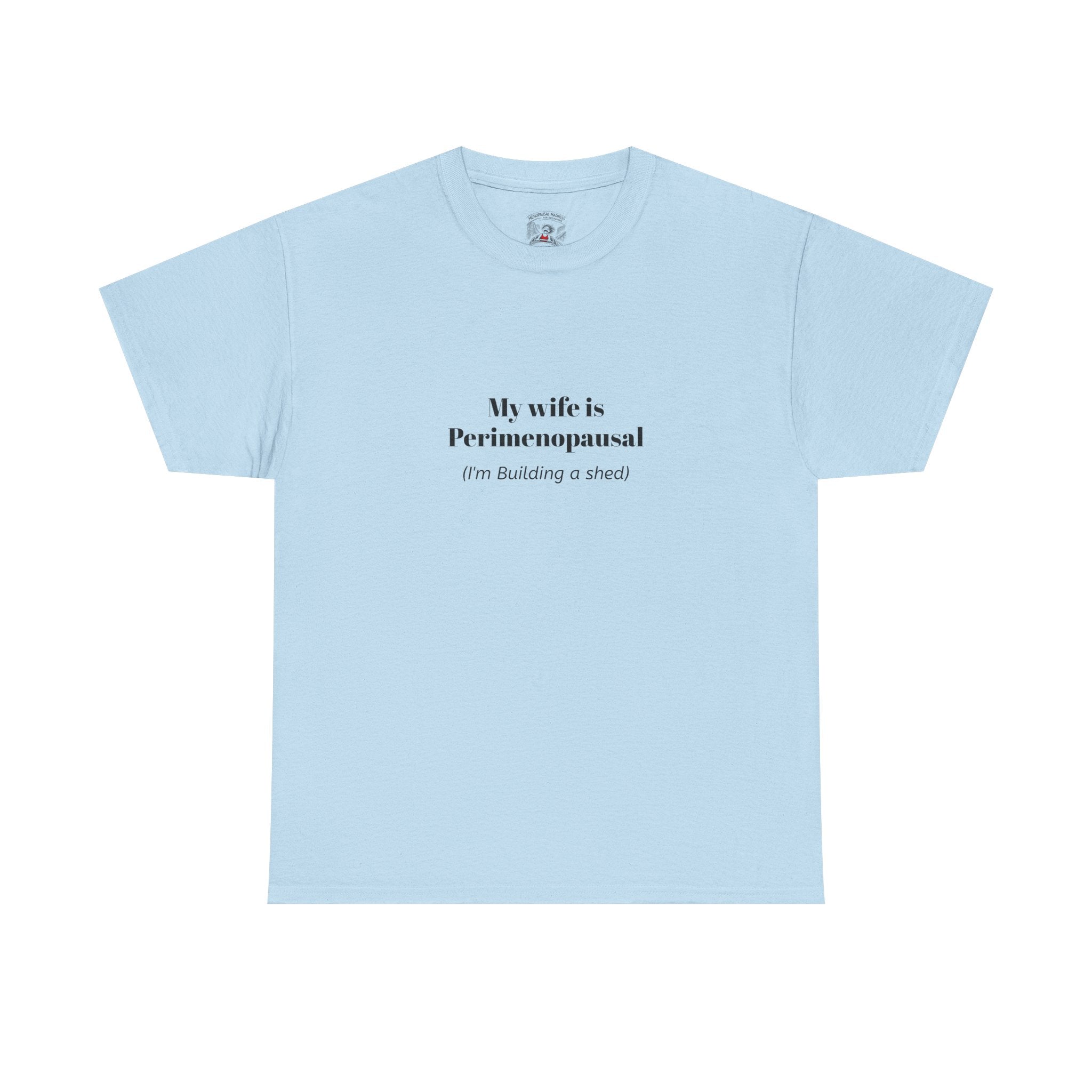 "My wife is Perimenopausal (I'm building a shed)" Funny Menopause Tee
