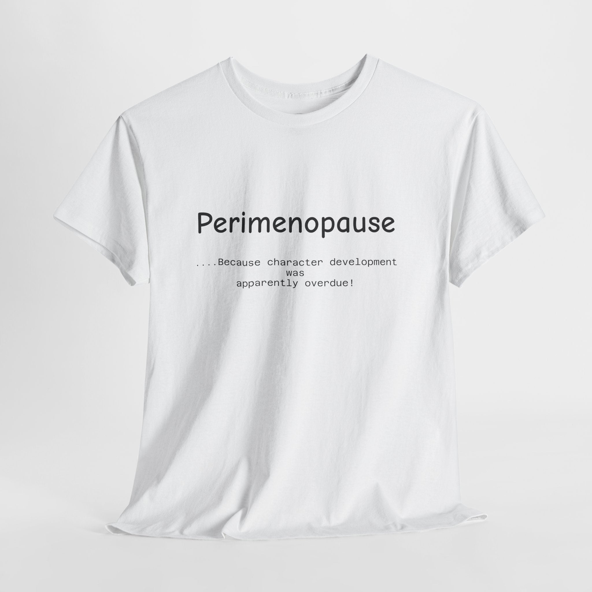 Perimenopause because apparently character was over due Tee — Funny Menopause Awareness Shirt