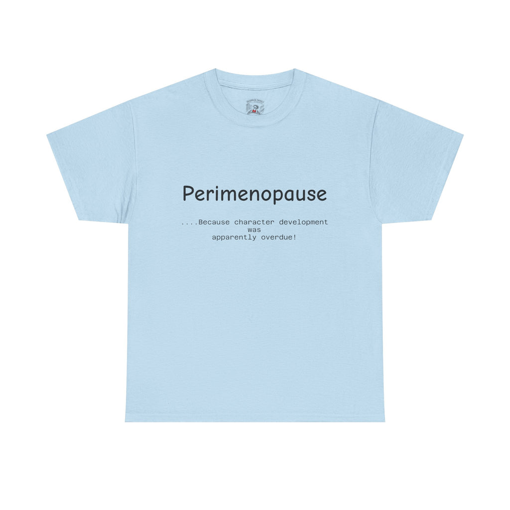 Perimenopause because apparently character was over due Tee — Funny Menopause Awareness Shirt