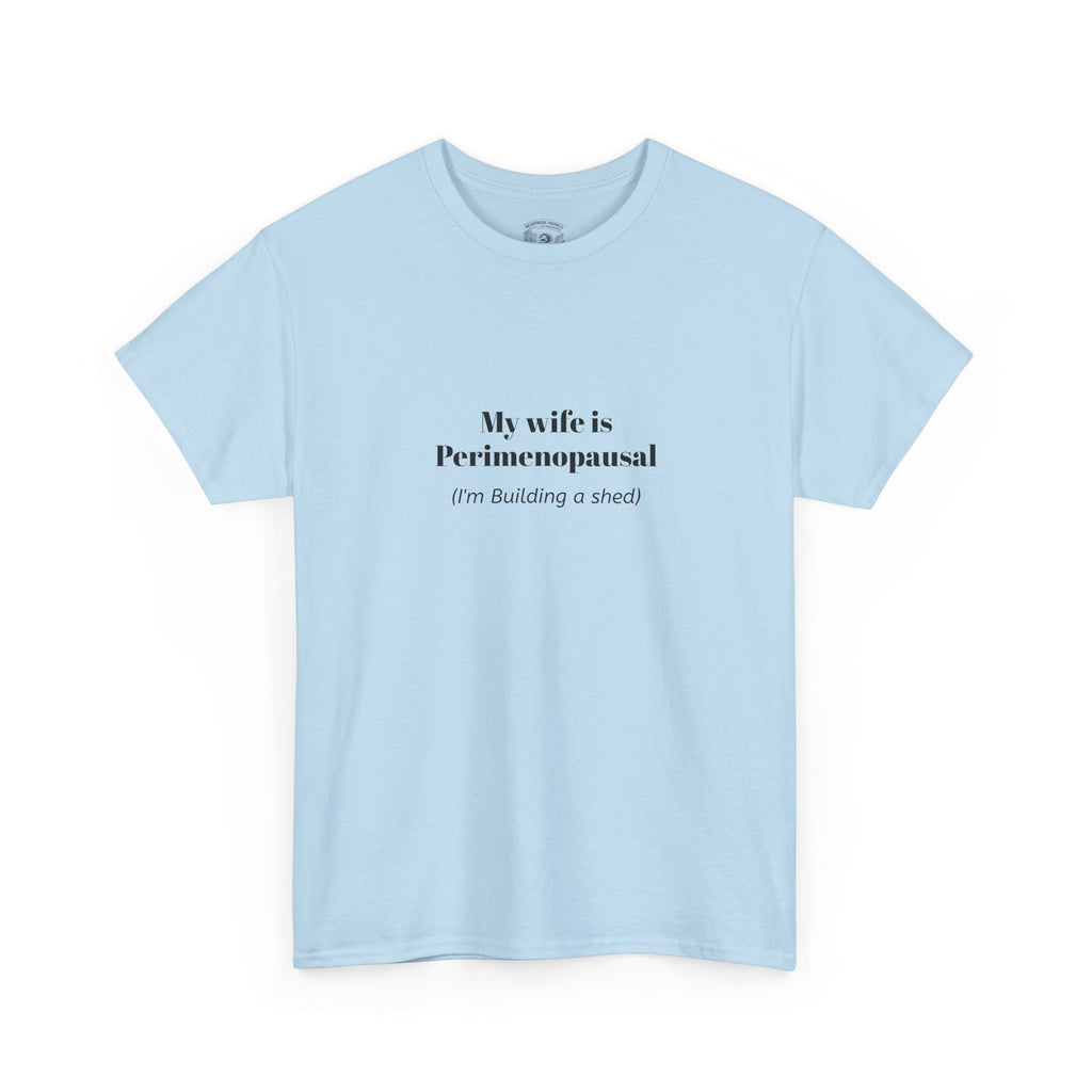 "My wife is Perimenopausal (I'm building a shed)" Funny Menopause Tee