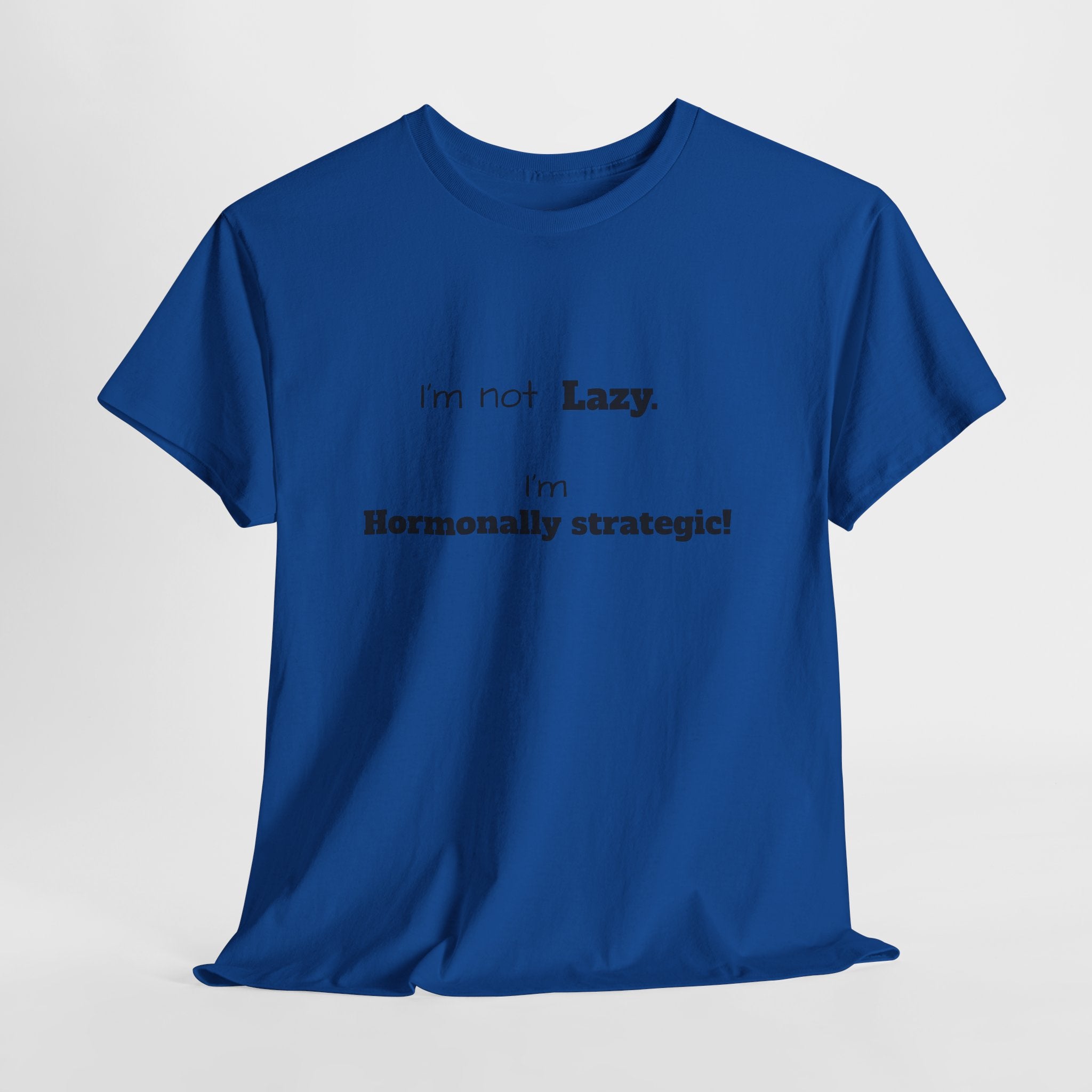 Hormonal Humor Tee — "I'm not Lazy. I'm Hormonally Strategic!"