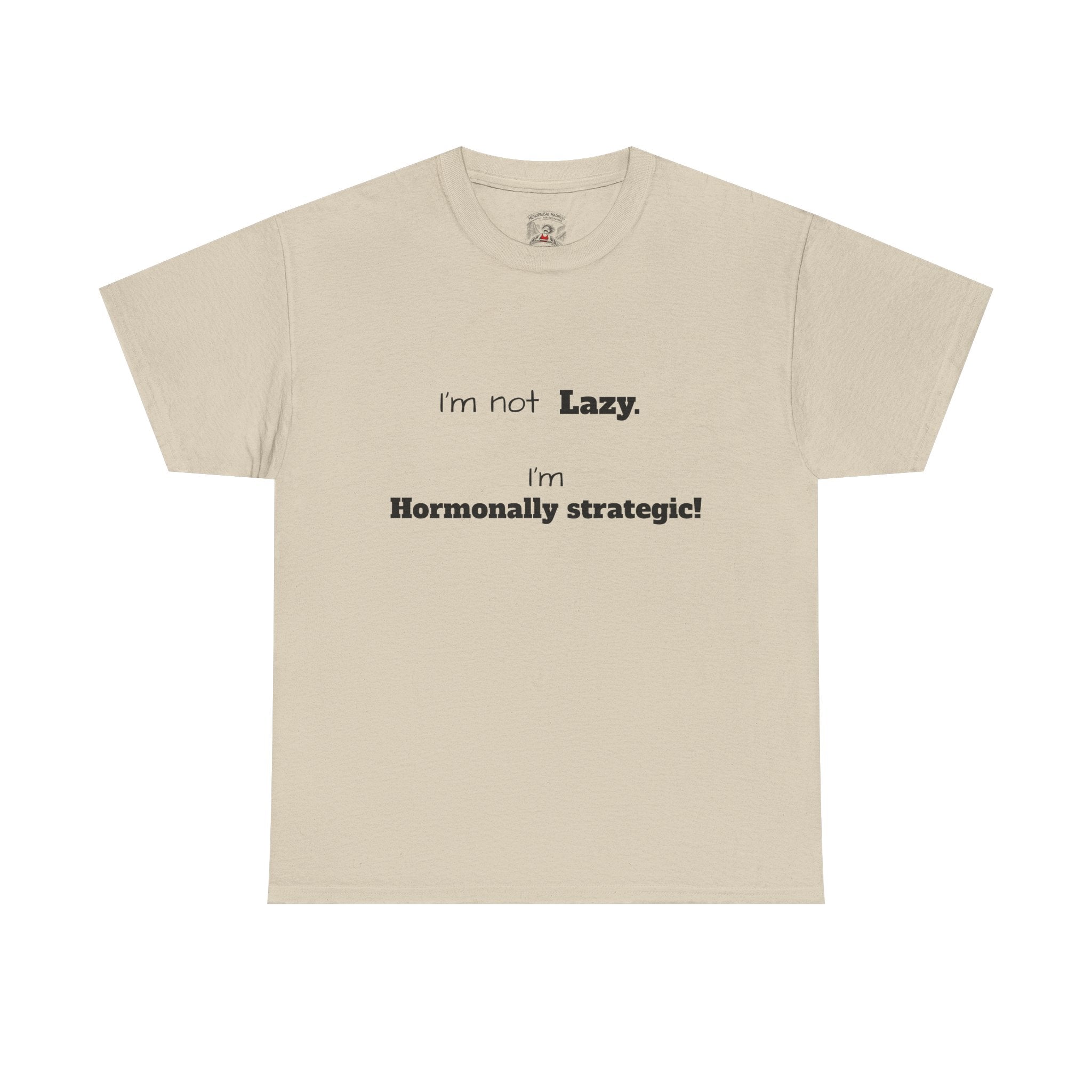 Hormonal Humor Tee — "I'm not Lazy. I'm Hormonally Strategic!"