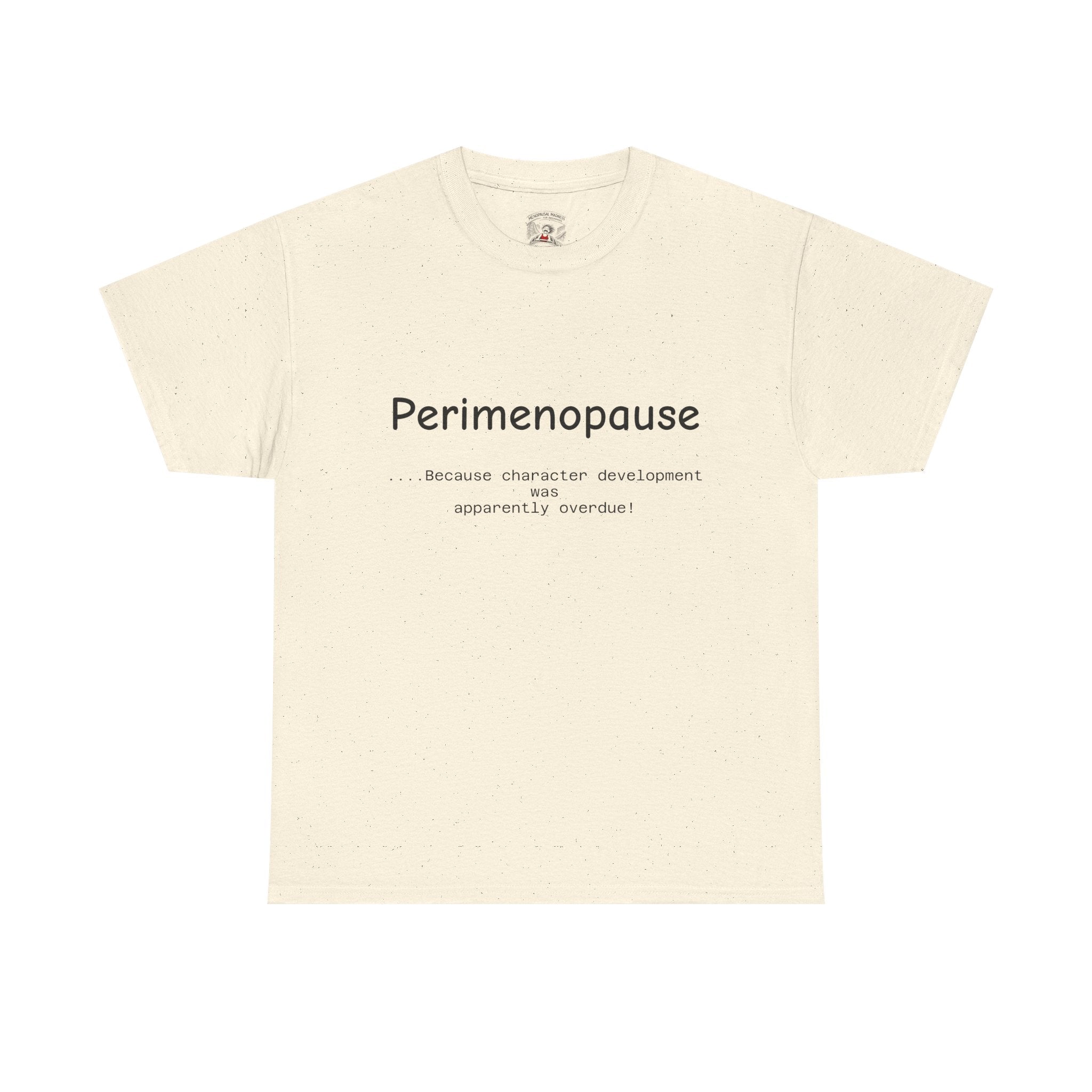Perimenopause because apparently character was over due Tee — Funny Menopause Awareness Shirt
